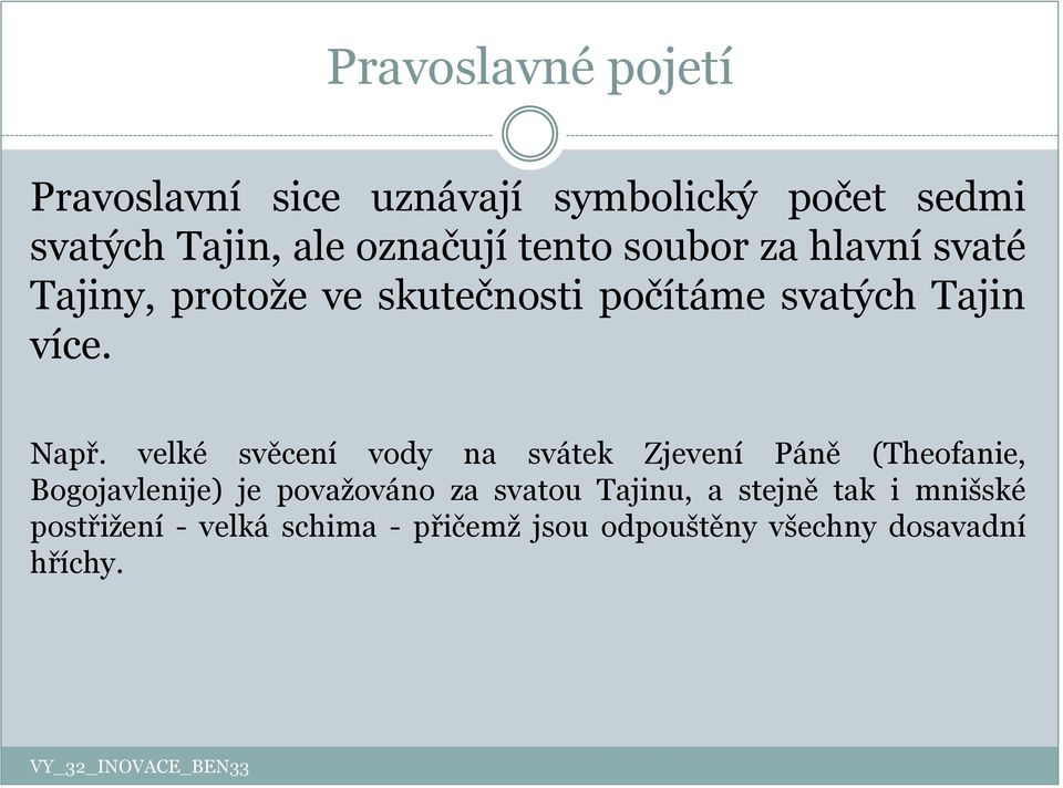 velké svěcení vody na svátek Zjevení Páně (Theofanie, Bogojavlenije) je považováno za svatou