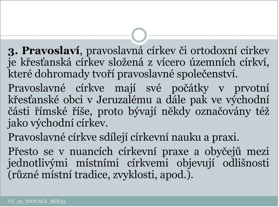 Pravoslavné církve mají své počátky v prvotní křesťanské obci v Jeruzalému a dále pak ve východní části římské říše, proto bývají