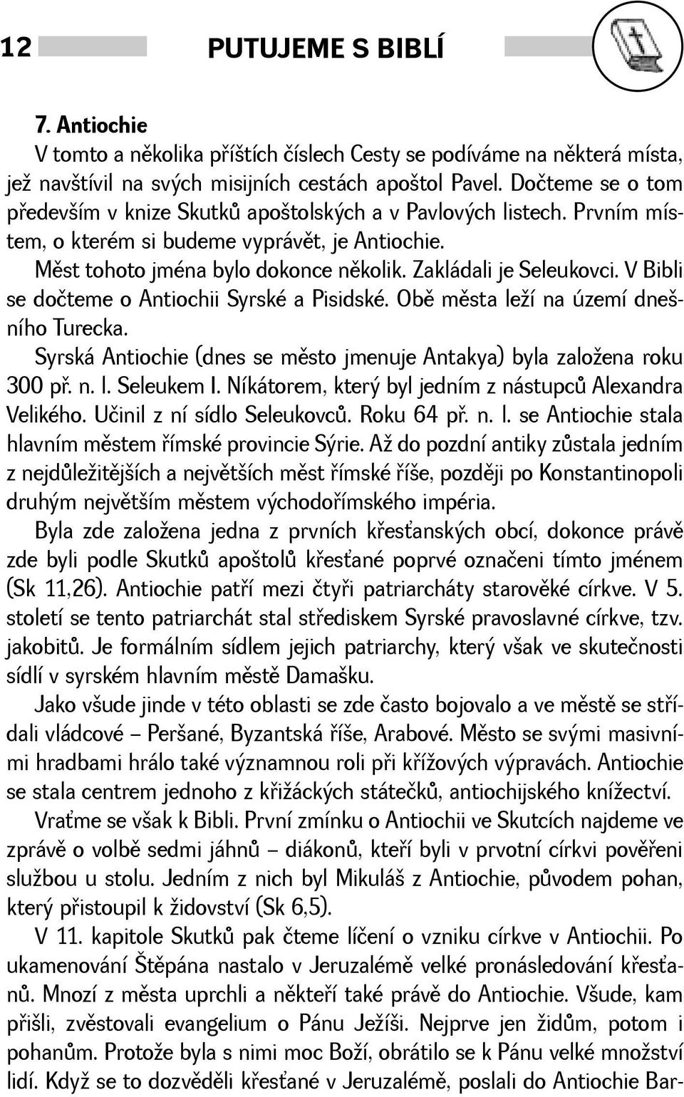 V Bibli se dočteme o Antiochii Syrské a Pisidské. Obì mìsta leí na území dneního Turecka. Syrská Antiochie (dnes se mìsto jmenuje Antakya) byla zaloena roku 300 pø. n. l. Seleukem I.