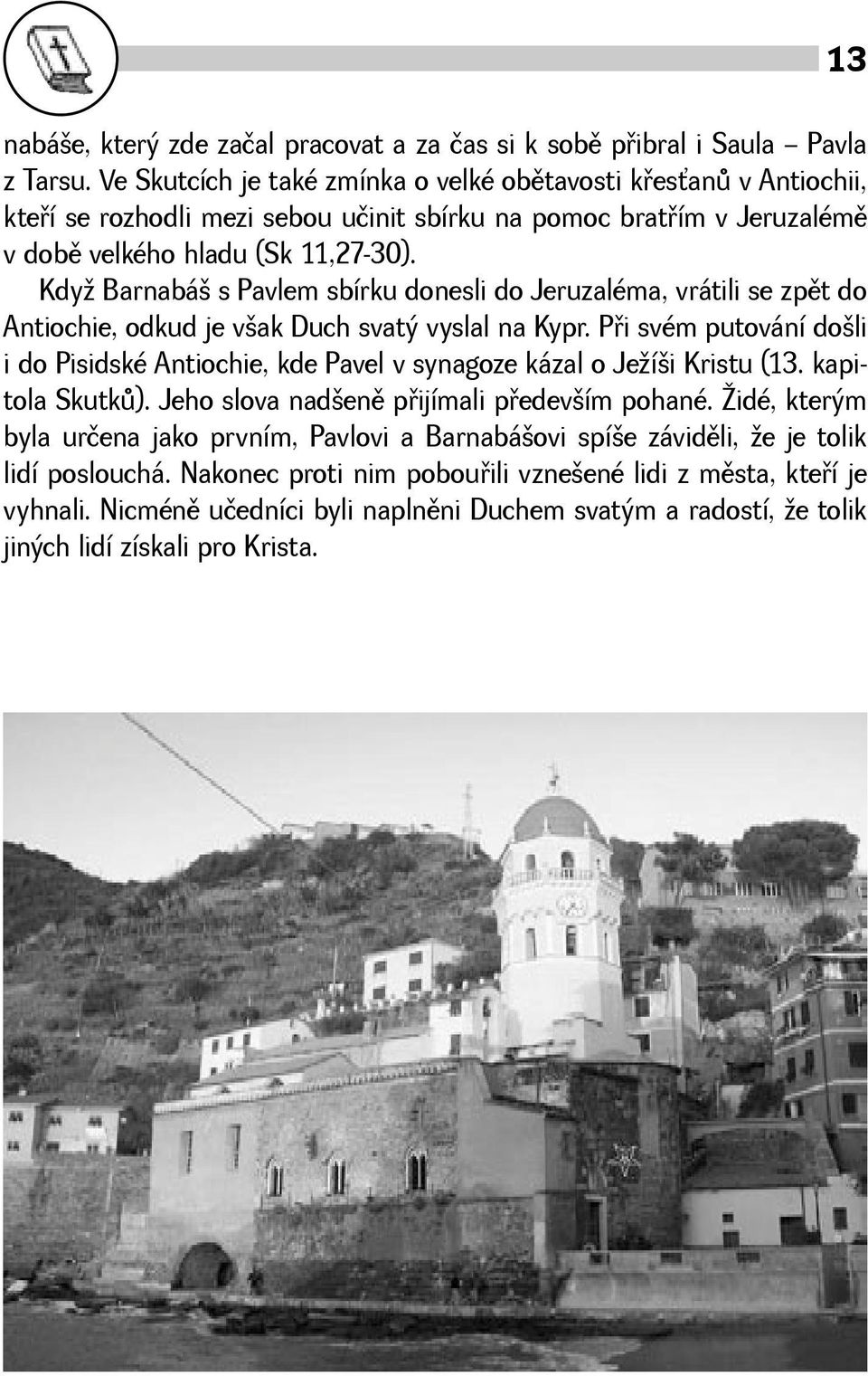 Kdy Barnabá s Pavlem sbírku donesli do Jeruzaléma, vrátili se zpìt do Antiochie, odkud je vak Duch svatý vyslal na Kypr.
