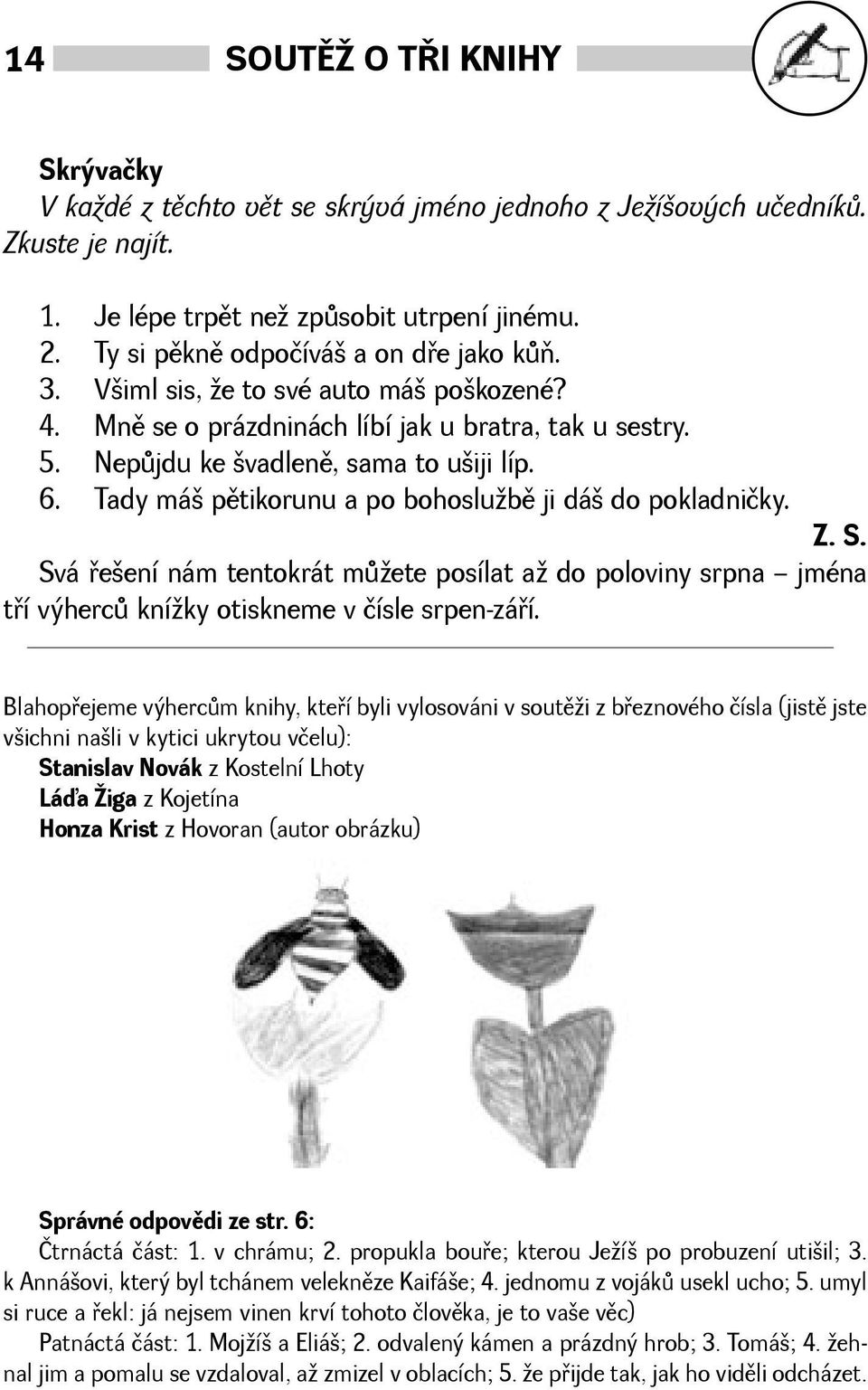 S. Svá øeení nám tentokrát mùete posílat a do poloviny srpna jména tøí výhercù kníky otiskneme v čísle srpen-záøí.