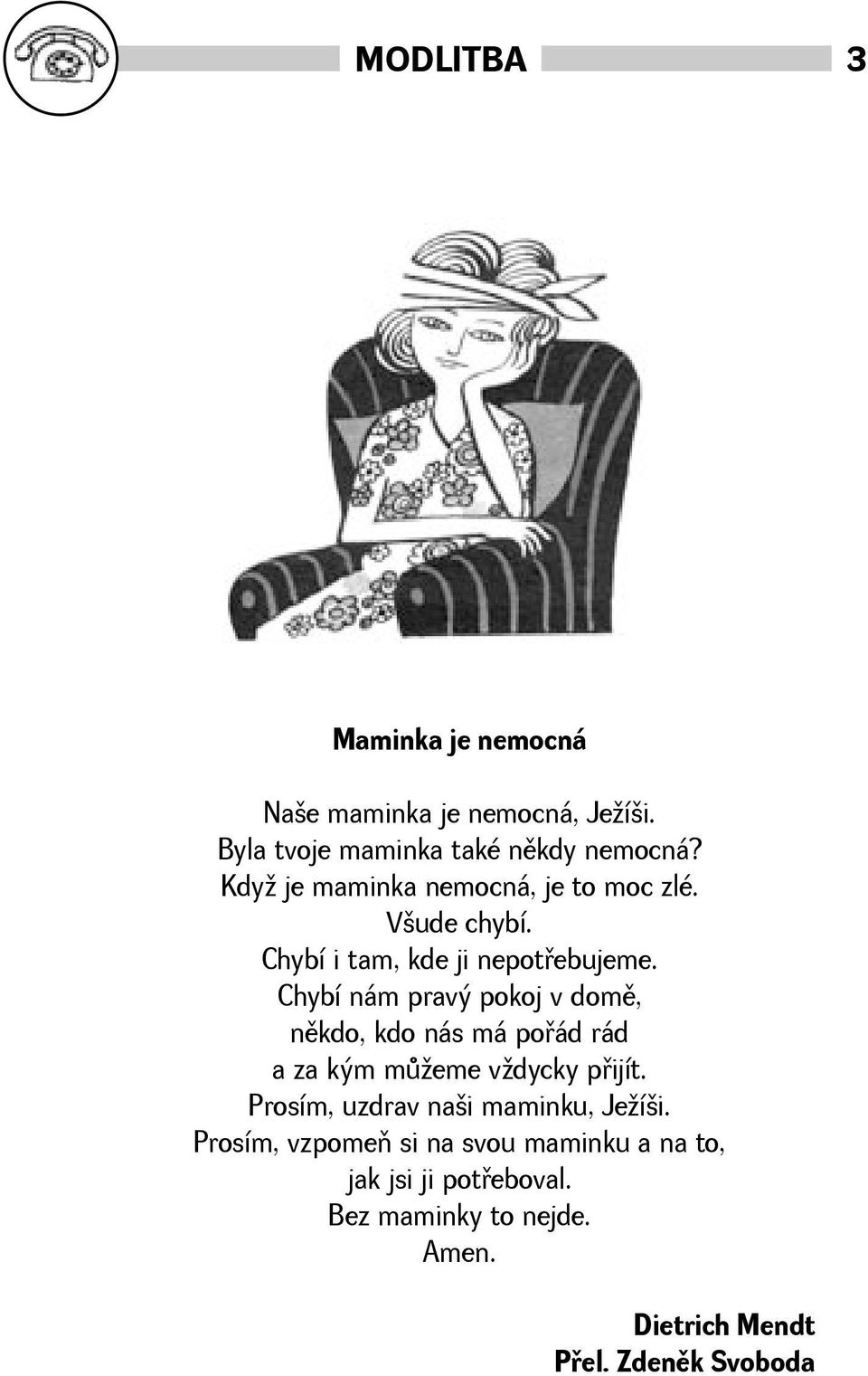 Chybí nám pravý pokoj v domì, nìkdo, kdo nás má poøád rád a za kým mùeme vdycky pøijít.