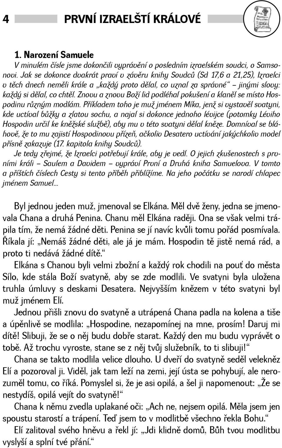 Znovu a znovu Boí lid podléhal pokuení a klanìl se místo Hospodinu rùzným modlám.