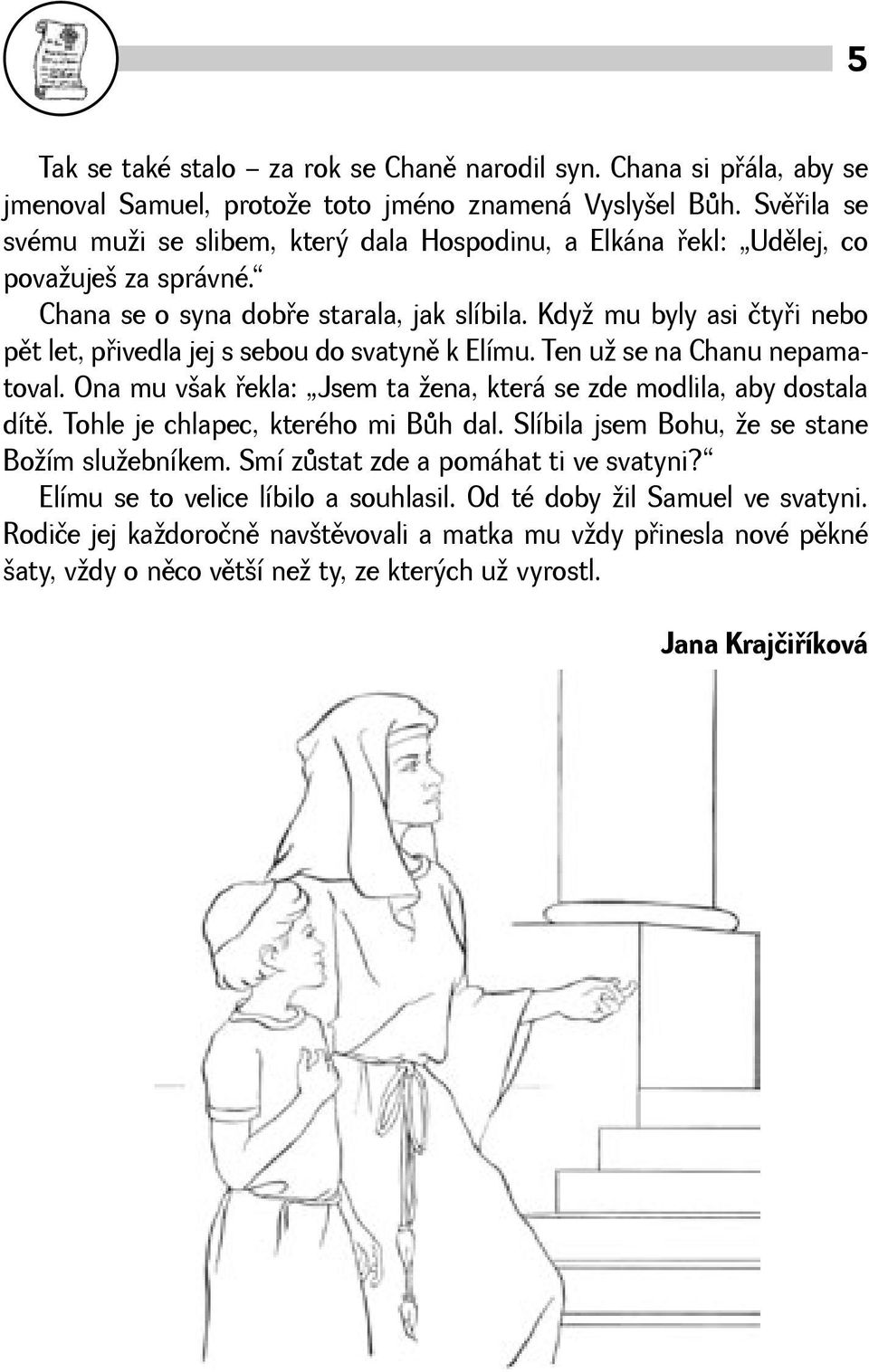 Kdy mu byly asi čtyøi nebo pìt let, pøivedla jej s sebou do svatynì k Elímu. Ten u se na Chanu nepamatoval. Ona mu vak øekla: Jsem ta ena, která se zde modlila, aby dostala dítì.