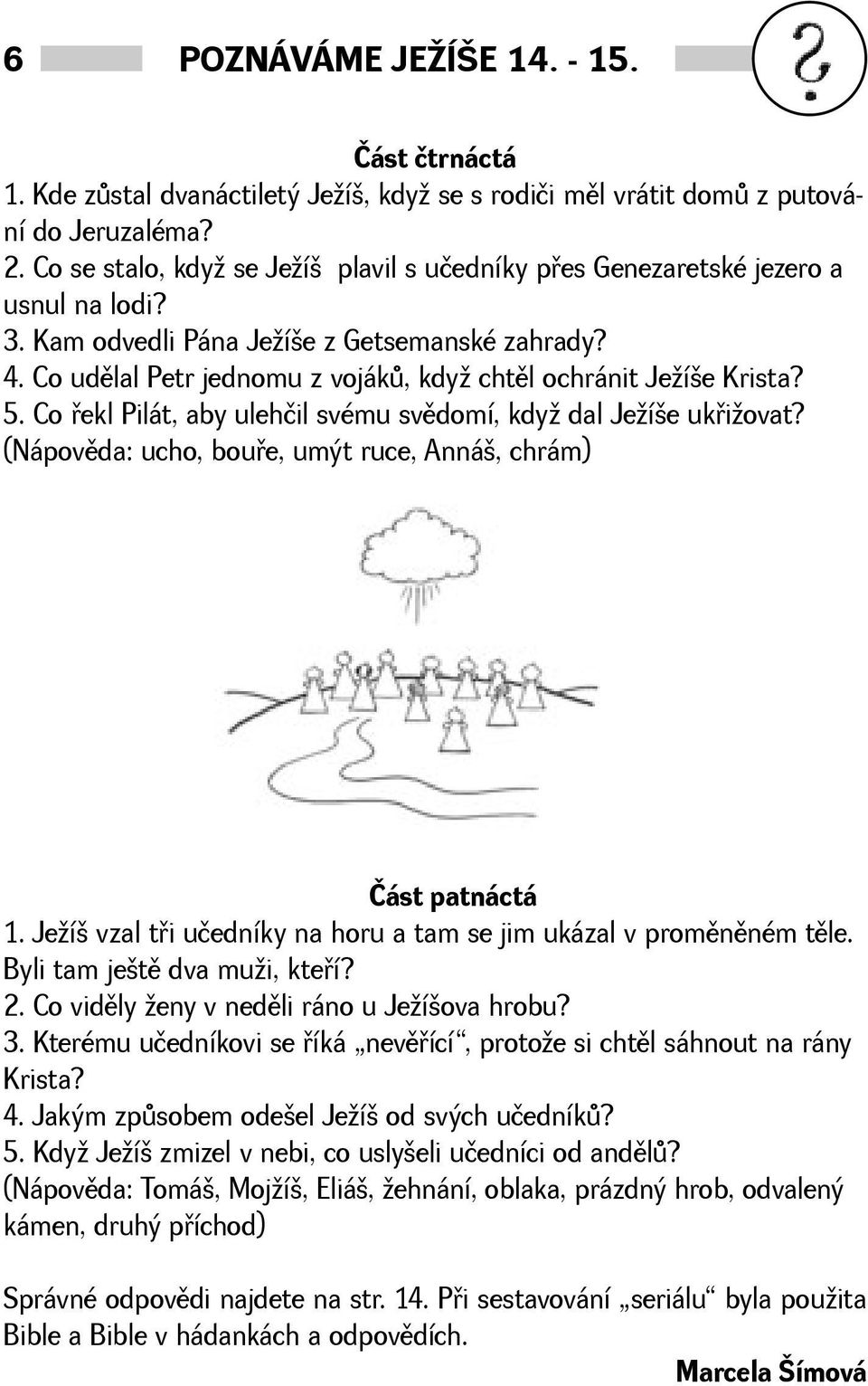 5. Co øekl Pilát, aby ulehčil svému svìdomí, kdy dal Jeíe ukøiovat? (Nápovìda: ucho, bouøe, umýt ruce, Anná, chrám) Část patnáctá 1.
