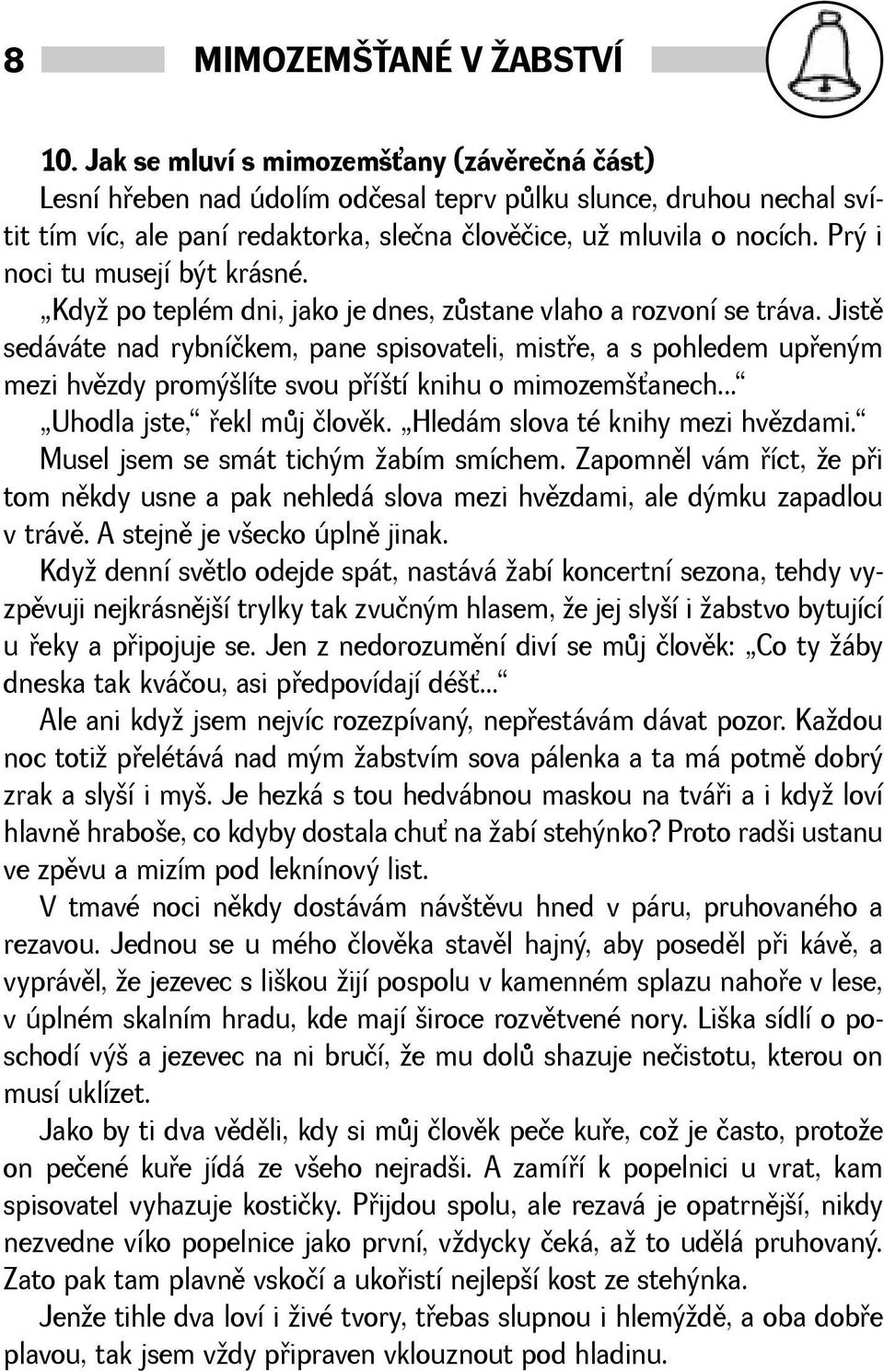 Prý i noci tu musejí být krásné. Kdy po teplém dni, jako je dnes, zùstane vlaho a rozvoní se tráva.