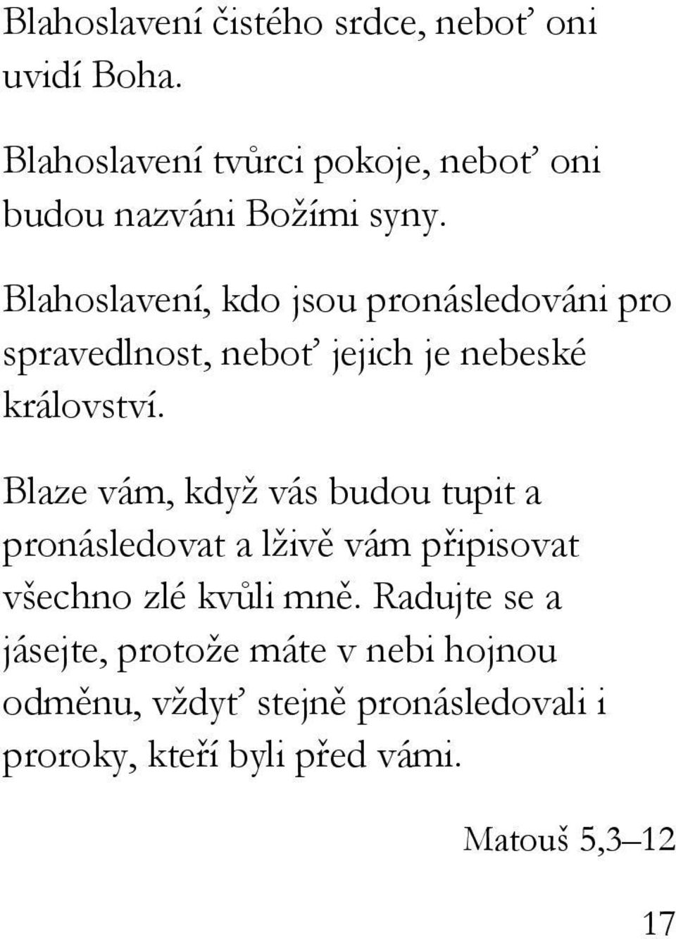 Blahoslavení, kdo jsou pronásledováni pro spravedlnost, neboť jejich je nebeské království.