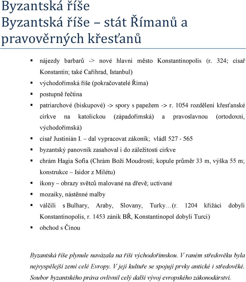 1054 rozdělení křesťanské církve na katolickou (západořímská) a pravoslavnou (ortodoxní, východořímská) císař Justinián I.