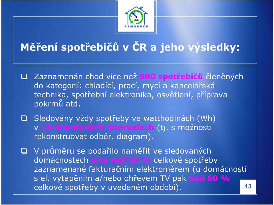 Sledovány vždy spotřeby ve watthodinách (Wh) v 10 minutových intervalech (tj. s možností rekonstruovat odběr. diagram).