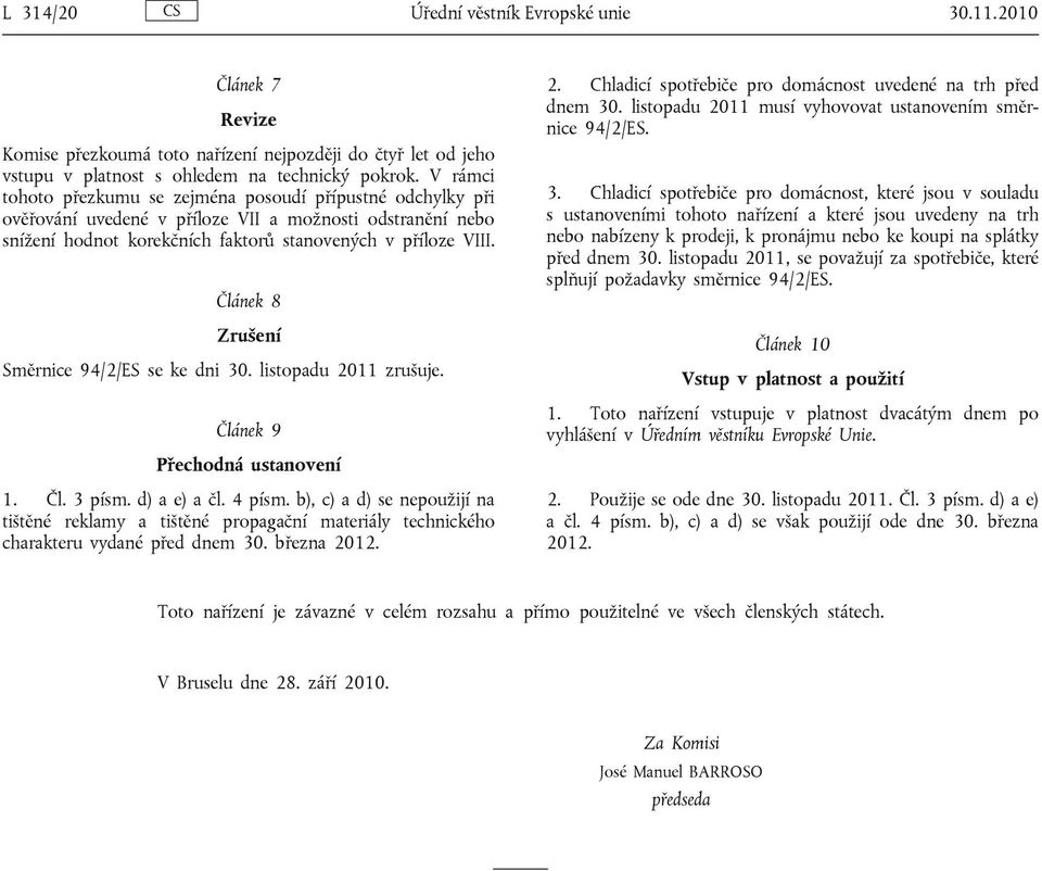 Článek 8 Zrušení Směrnice 94/2/ES se ke dni 30. listopadu 2011 zrušuje. Článek 9 Přechodná ustanovení 1. Čl. 3 písm. d) a e) a čl. 4 písm.