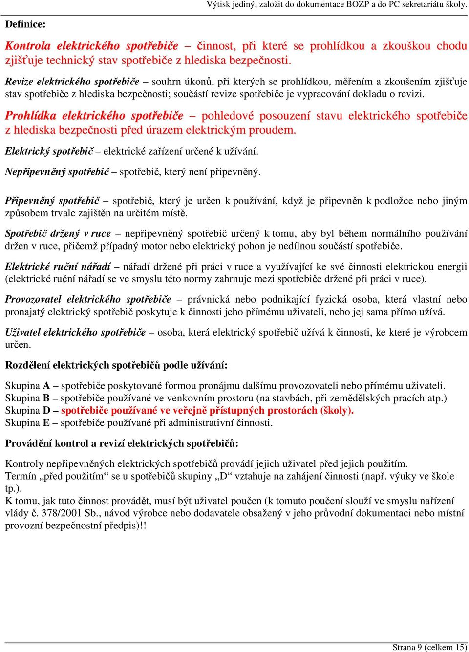 Prohlídka elektrického spotřebiče pohledové posouzení stavu elektrického spotřebiče z hlediska bezpečnosti před úrazem elektrickým proudem. Elektrický spotřebič elektrické zařízení určené k užívání.