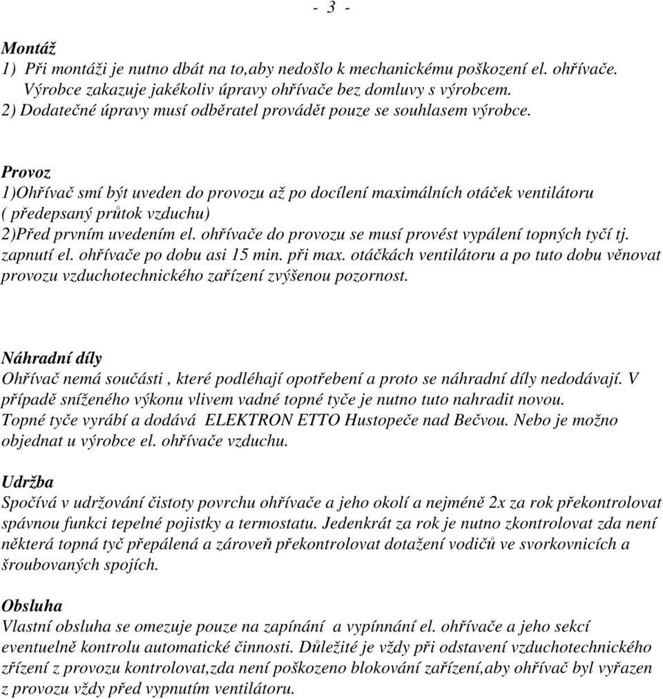 Provoz 1)Ohřívač smí být uveden do provozu až po docílení maximálních otáček ventilátoru ( předepsaný průtok vzduchu) 2)Před prvním uvedením el.