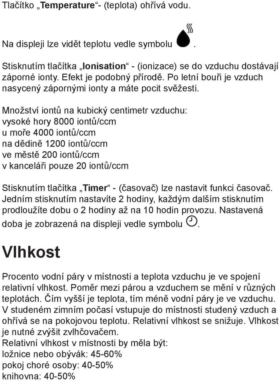 Množství iontů na kubický centimetr vzduchu: vysoké hory 8000 iontů/ccm u moře 4000 iontů/ccm na dědině 1200 iontů/ccm ve městě 200 iontů/ccm v kanceláři pouze 20 iontů/ccm Stisknutím tlačítka Timer