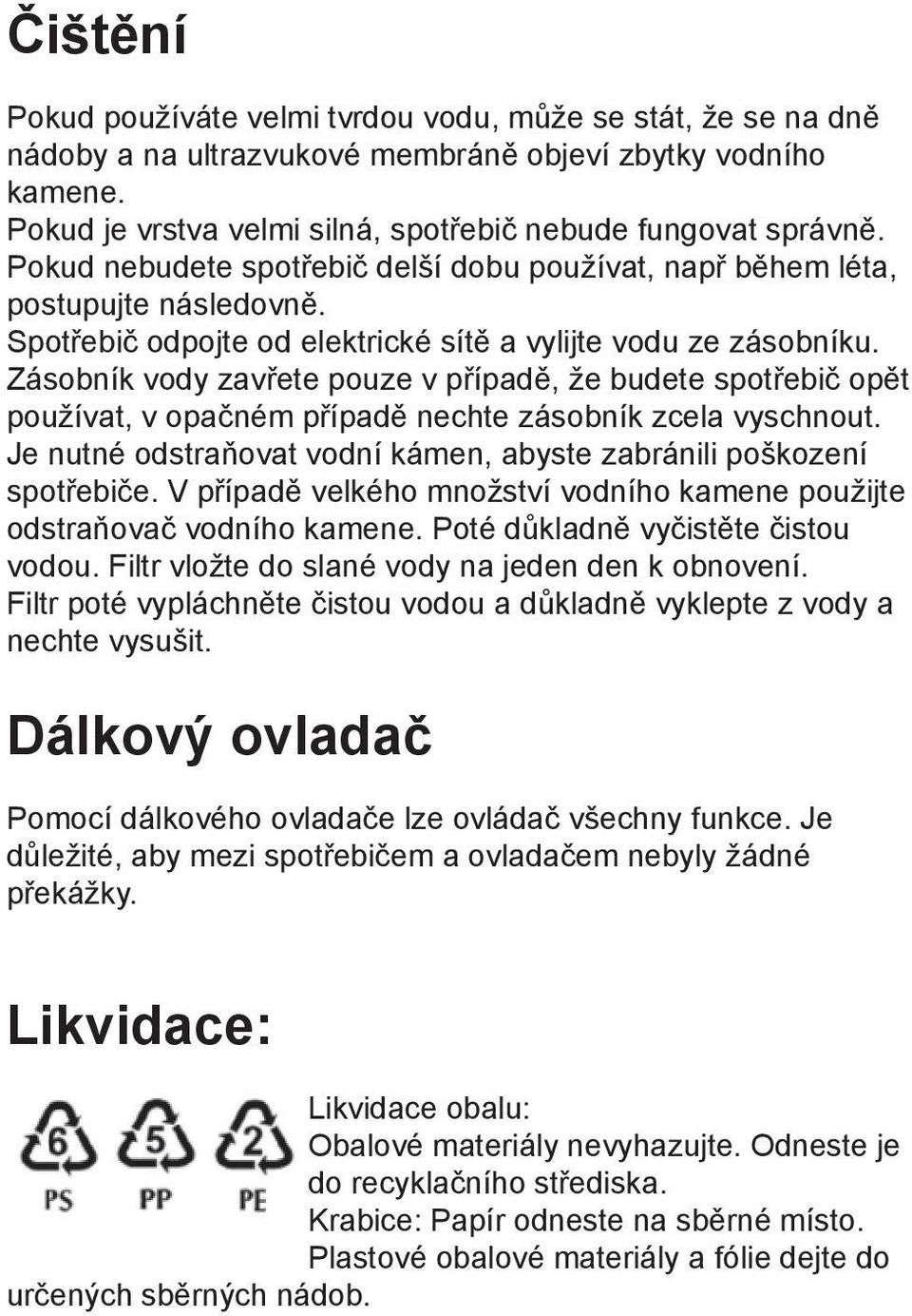 Zásobník vody zavřete pouze v případě, že budete spotřebič opět používat, v opačném případě nechte zásobník zcela vyschnout. Je nutné odstraňovat vodní kámen, abyste zabránili poškození spotřebiče.