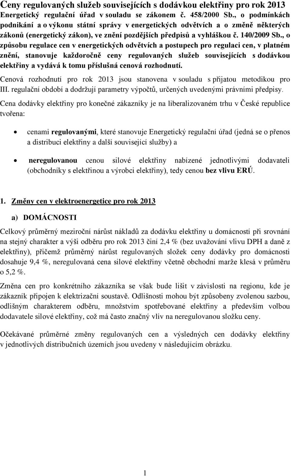 , o způsobu regulace cen v energetických odvětvích a postupech pro regulaci cen, v platném znění, stanovuje každoročně ceny regulovaných služeb souvisejících s dodávkou elektřiny a vydává k tomu