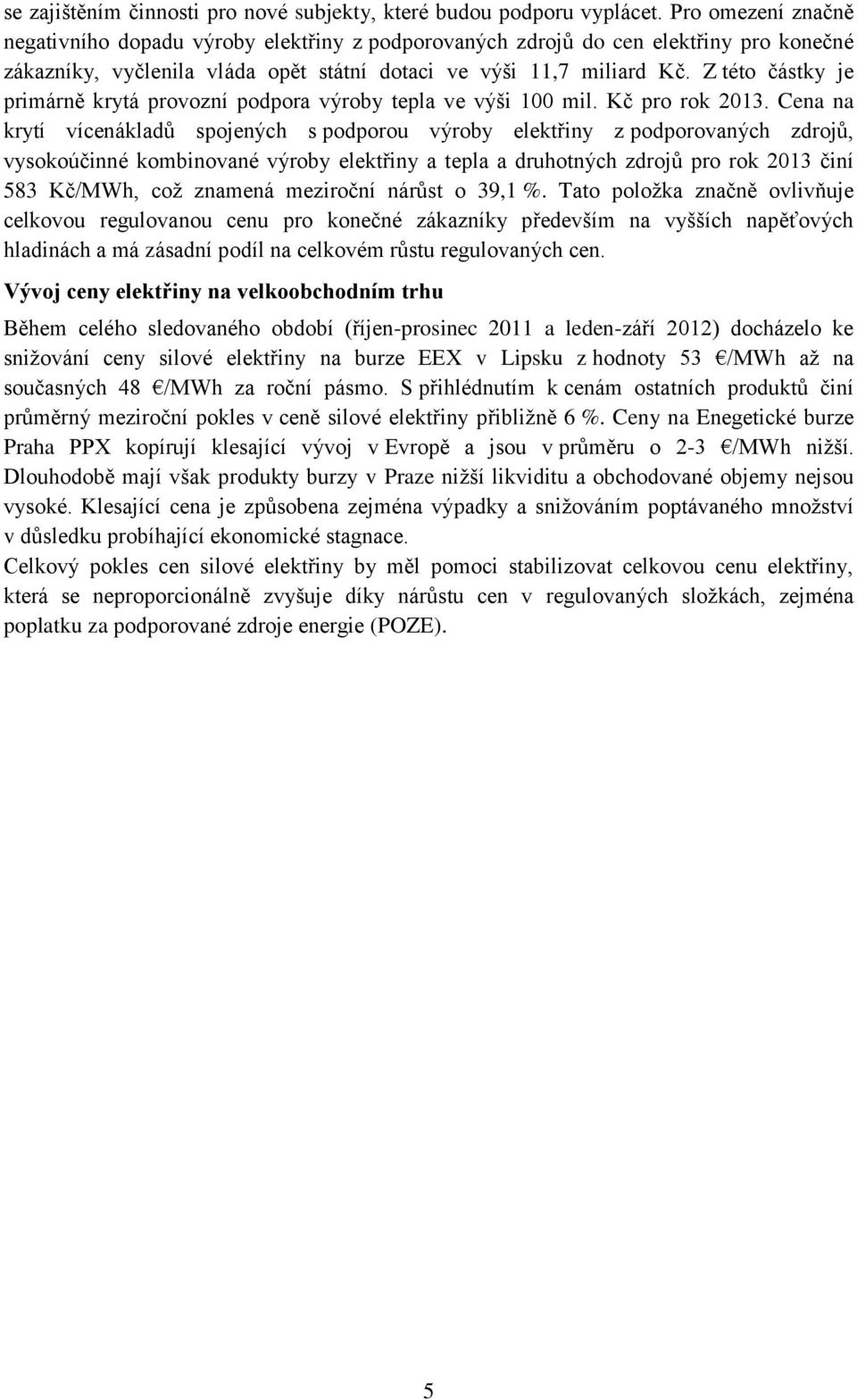 Z této částky je primárně krytá provozní podpora výroby tepla ve výši 100 mil. Kč pro rok 2013.