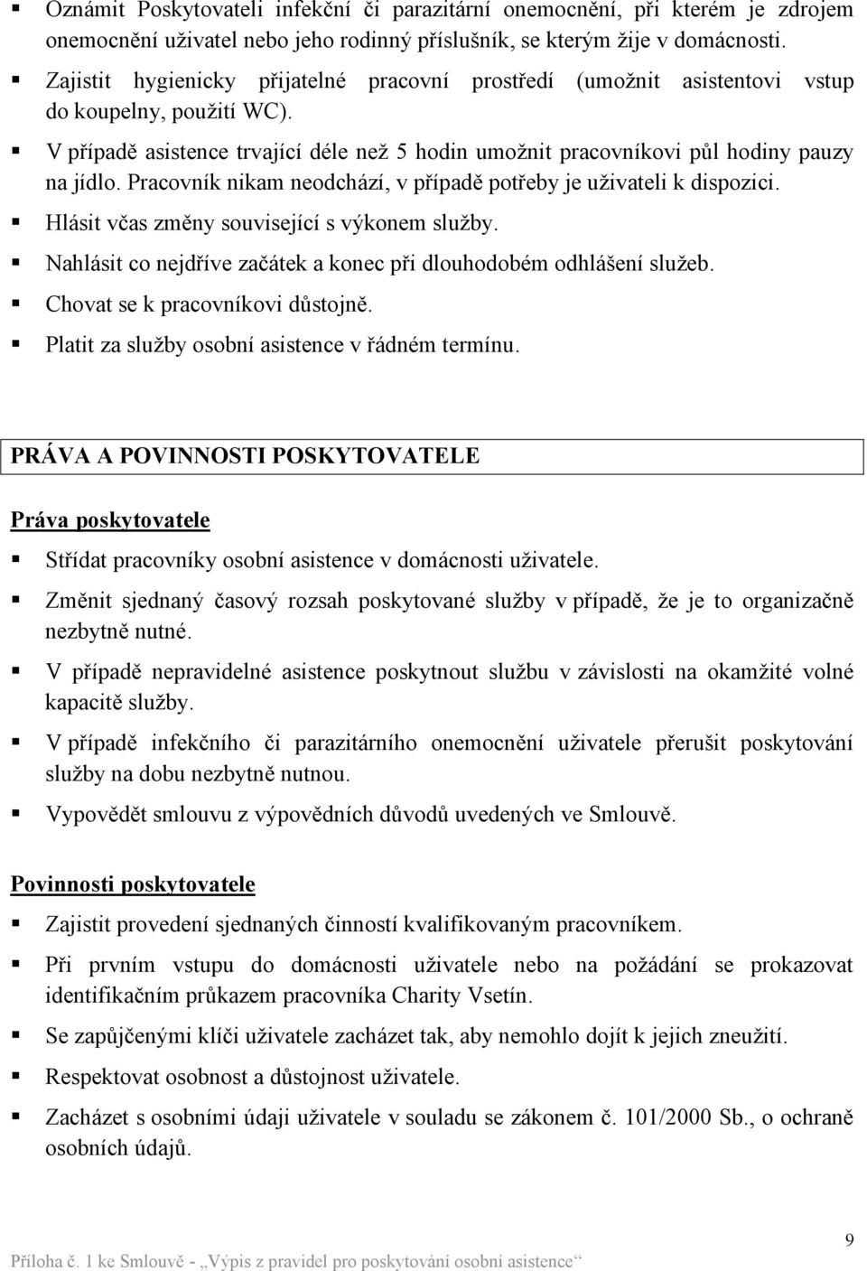 Pracovník nikam neodchází, v případě potřeby je uživateli k dispozici. Hlásit včas změny související s výkonem služby. Nahlásit co nejdříve začátek a konec při dlouhodobém odhlášení služeb.