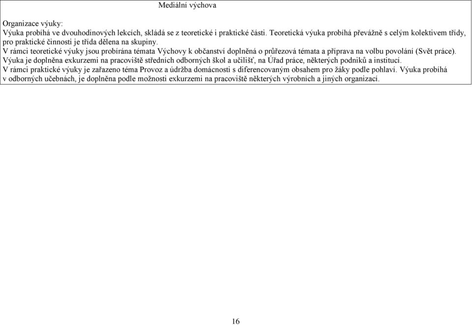 V rámci teoretické výuky jsou probírána témata Výchovy k občanství doplněná o průřezová témata a příprava na volbu povolání (Svět práce).