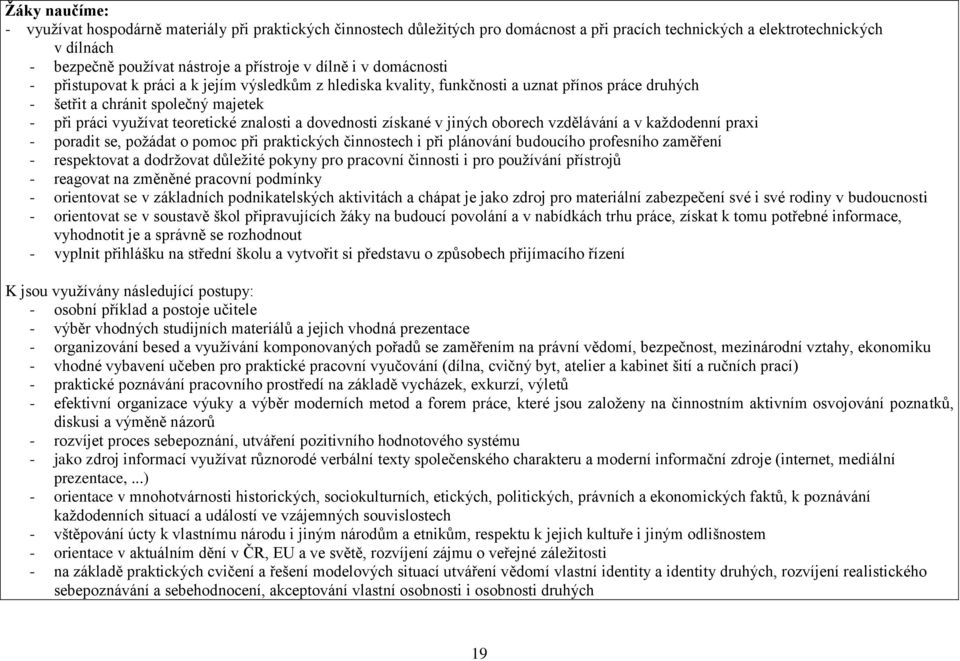 a dovednosti získané v jiných oborech vzdělávání a v každodenní praxi - poradit se, požádat o pomoc při praktických činnostech i při plánování budoucího profesního zaměření - respektovat a dodržovat