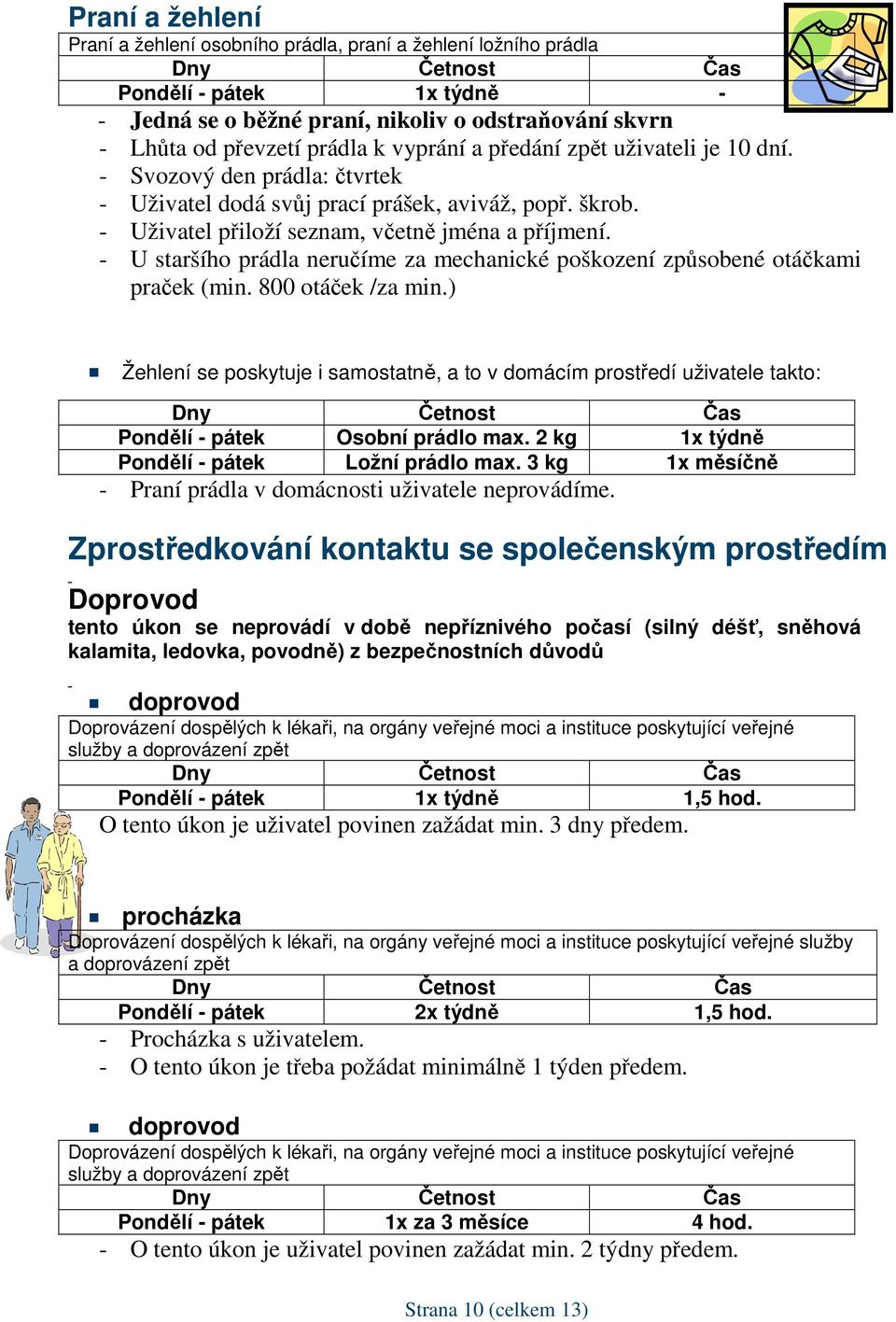 - U staršího prádla neručíme za mechanické poškození způsobené otáčkami praček (min. 800 otáček /za min.