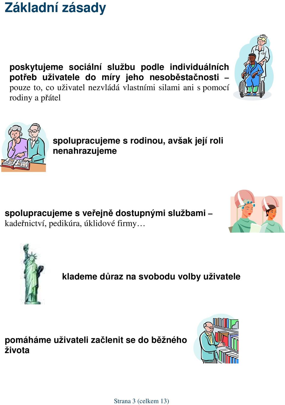 s rodinou, avšak její roli nenahrazujeme spolupracujeme s veřejně dostupnými službami kadeřnictví, pedikúra,