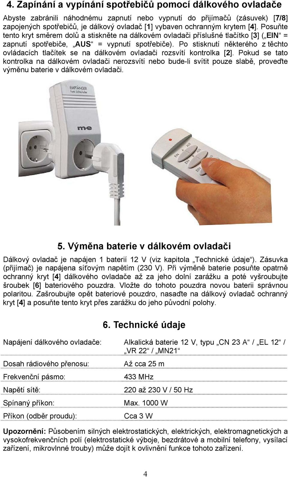 Po stisknutí některého z těchto ovládacích tlačítek se na dálkovém ovladači rozsvítí kontrolka [2].