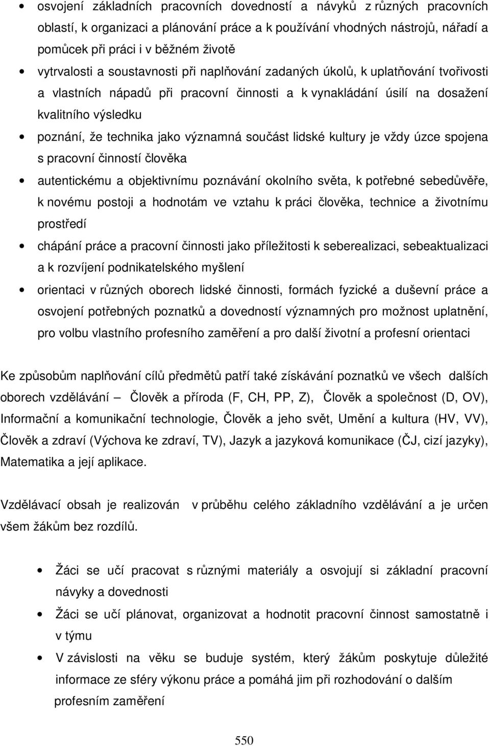 jako významná součást lidské kultury je vždy úzce spojena s pracovní činností člověka autentickému a objektivnímu poznávání okolního světa, k potřebné sebedůvěře, k novému postoji a hodnotám ve