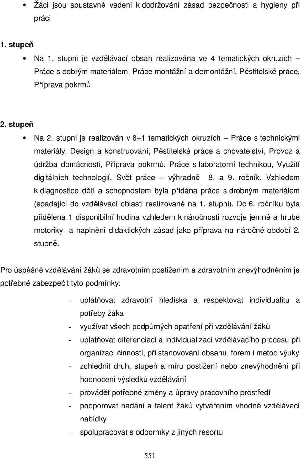 stupni je realizován v 8+1 tematických okruzích Práce s technickými materiály, Design a konstruování, Pěstitelské práce a chovatelství, Provoz a údržba domácnosti, Příprava pokrmů, Práce s