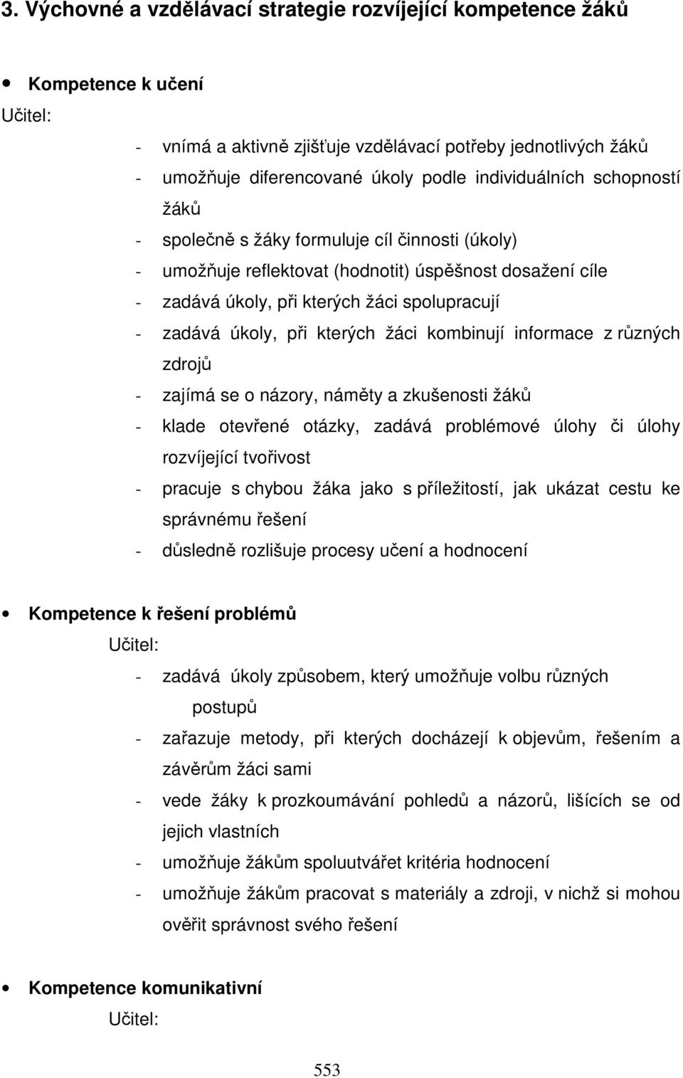 při kterých žáci kombinují informace z různých zdrojů - zajímá se o názory, náměty a zkušenosti žáků - klade otevřené otázky, zadává problémové úlohy či úlohy rozvíjející tvořivost - pracuje s chybou