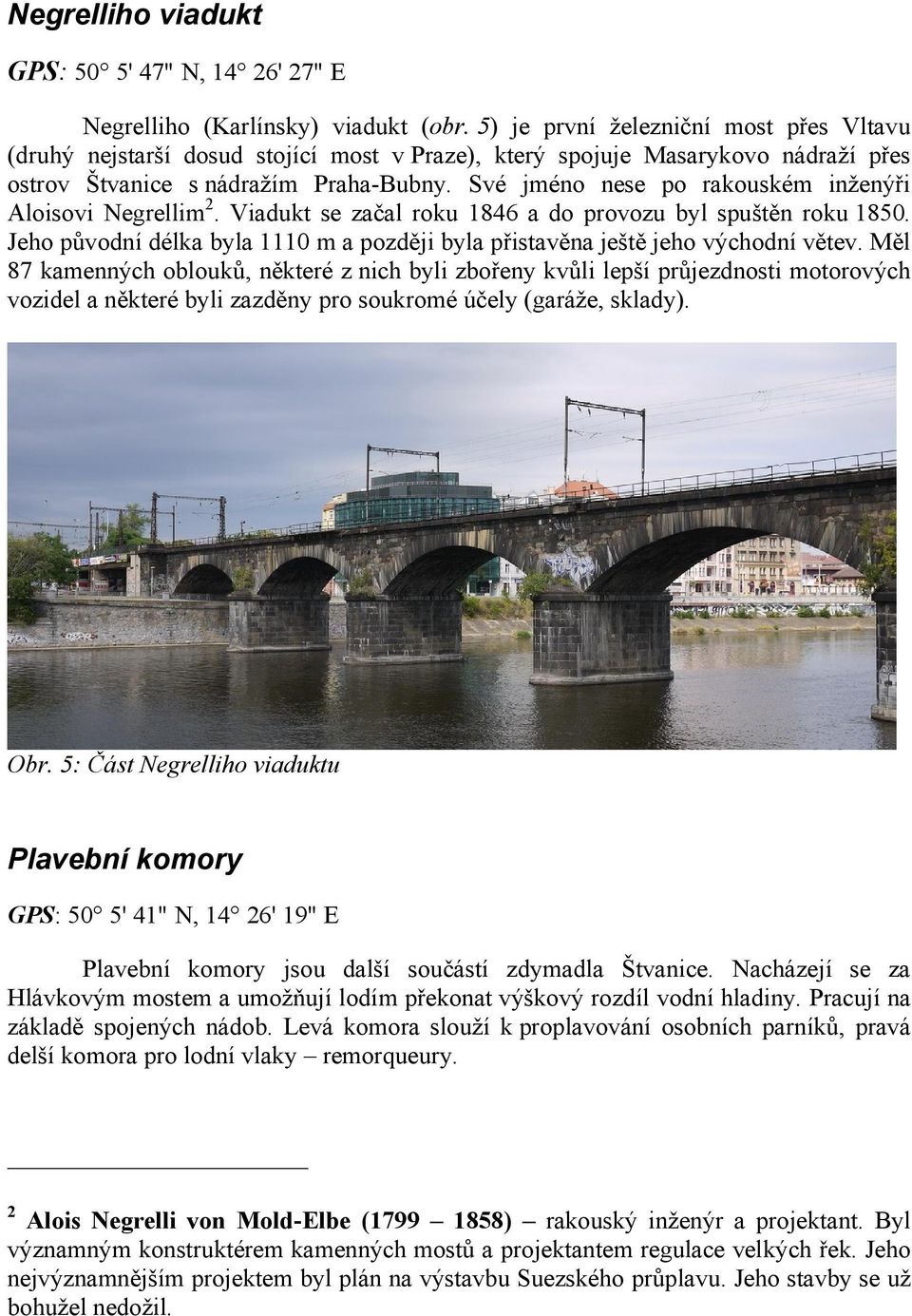 Své jméno nese po rakouském inženýři Aloisovi Negrellim2. Viadukt se začal roku 1846 a do provozu byl spuštěn roku 1850.