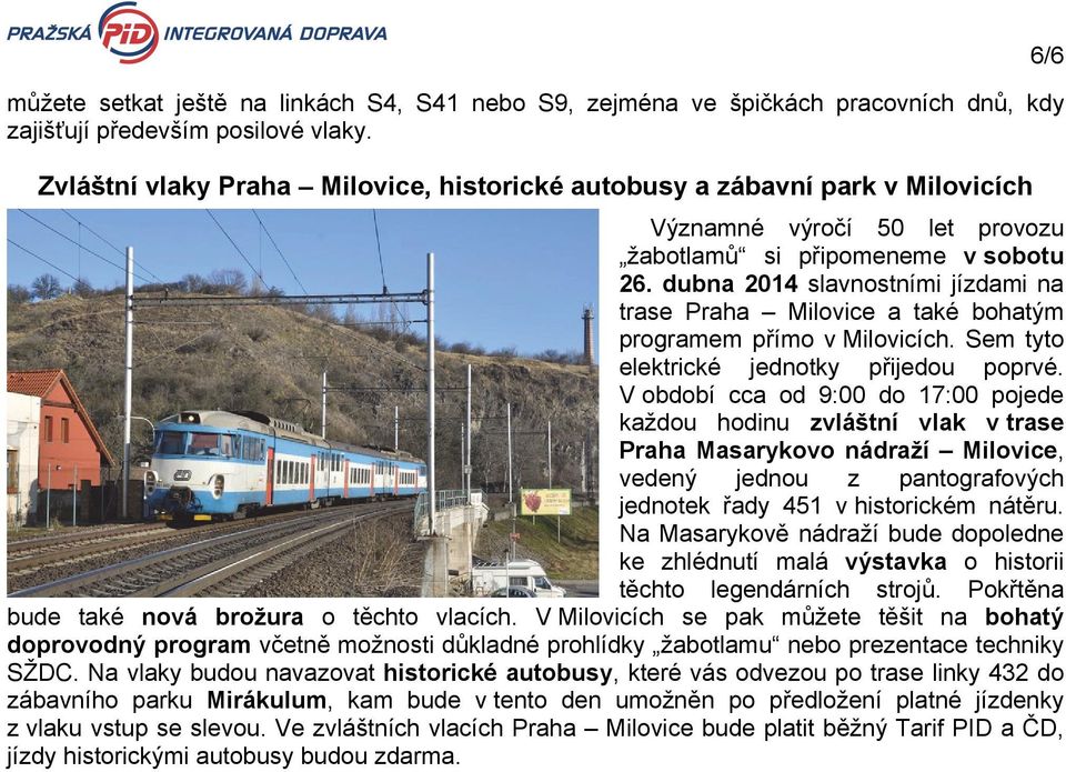 dubna 2014 slavnostními jízdami na trase Praha Milovice a také bohatým programem přímo v Milovicích. Sem tyto elektrické jednotky přijedou poprvé.