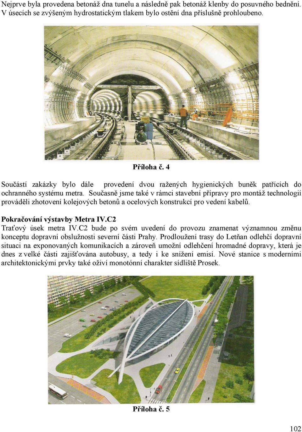 Současně jsme také v rámci stavební přípravy pro montáž technologií prováděli zhotovení kolejových betonů a ocelových konstrukcí pro vedení kabelů. Pokračování výstavby Metra IV.