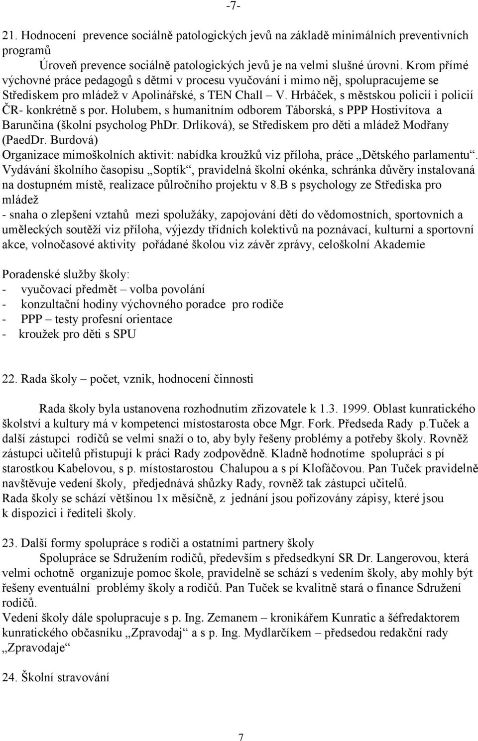 Hrbáček, s městskou policií i policií ČR- konkrétně s por. Holubem, s humanitním odborem Táborská, s PPP Hostivítova a Barunčina (školní psycholog PhDr.