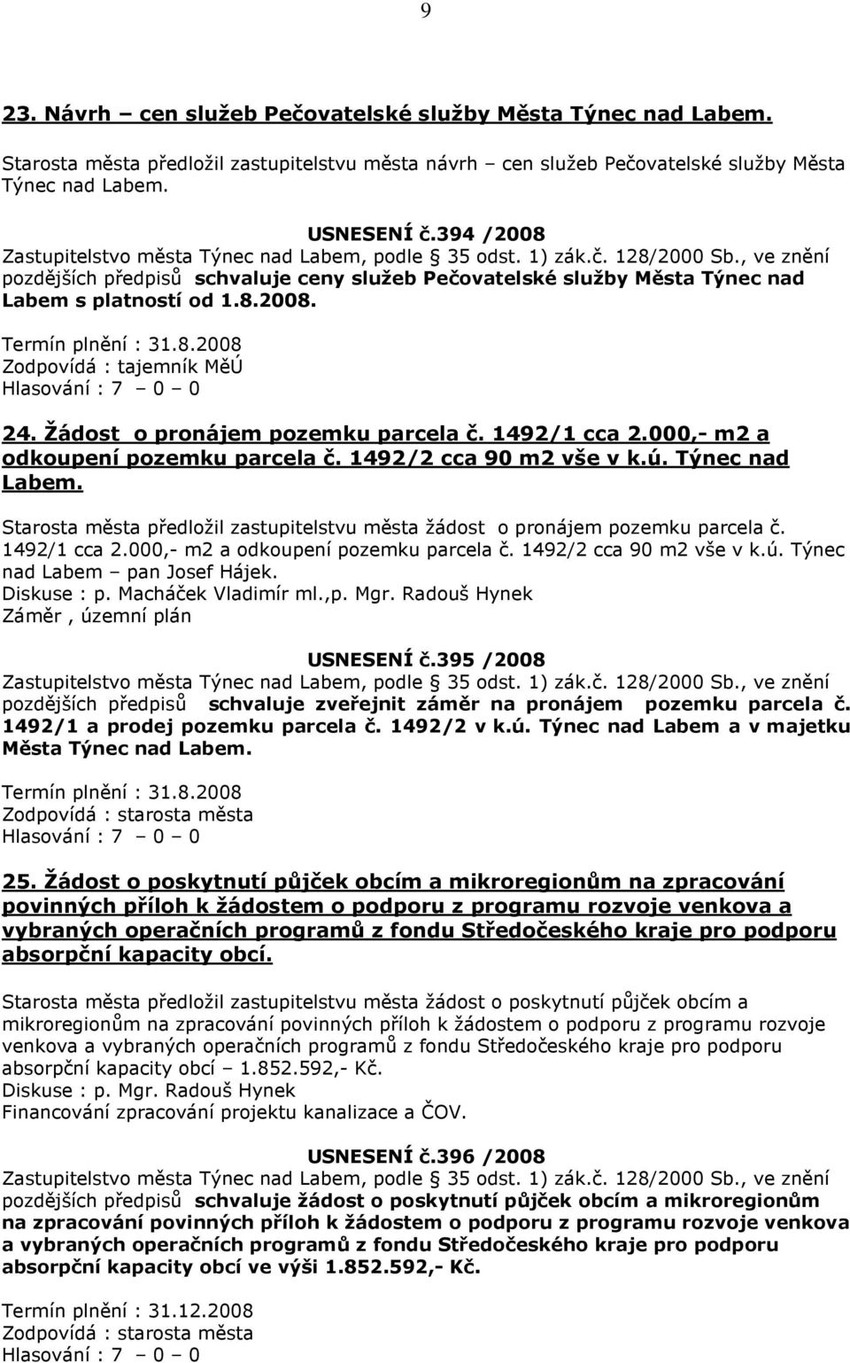 000,- m2 a odkoupení pozemku parcela č. 1492/2 cca 90 m2 vše v k.ú. Týnec nad Labem. Starosta města předložil zastupitelstvu města žádost o pronájem pozemku parcela č. 1492/1 cca 2.