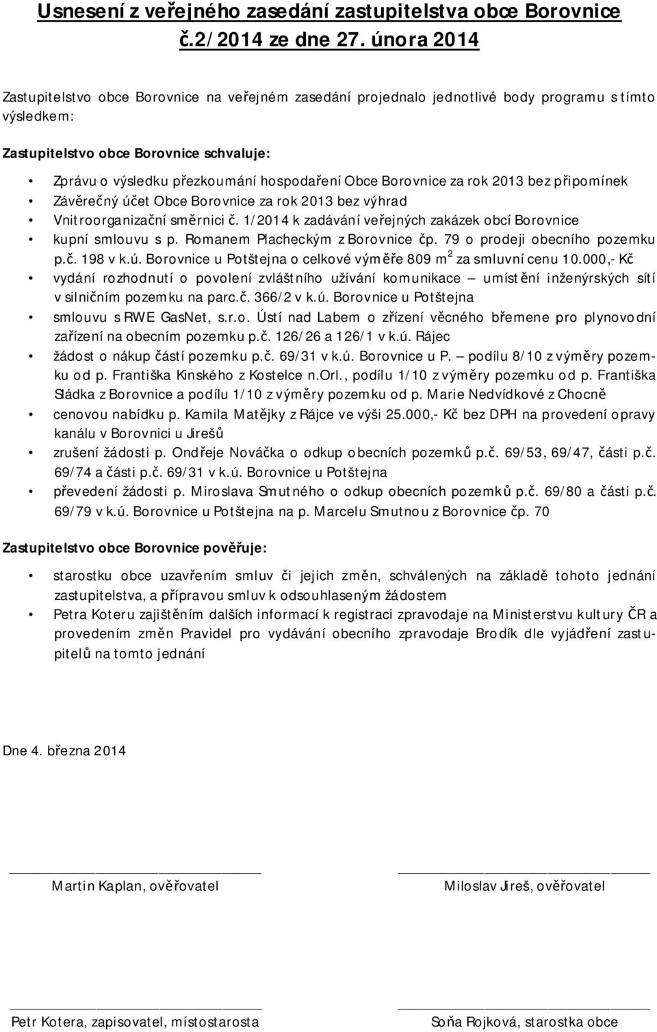 Obce Borovnice za rok 2013 bez p ipomínek Záv re ný ú et Obce Borovnice za rok 2013 bez výhrad Vnitroorganiza ní sm rnici. 1/2014 k zadávání ve ejných zakázek obcí Borovnice kupní smlouvu s p.