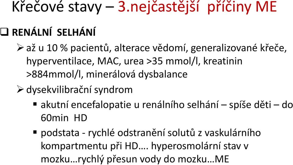 hyperventilace, MAC, urea >35 mmol/l, kreatinin >884mmol/l, minerálová dysbalance dysekvilibrační