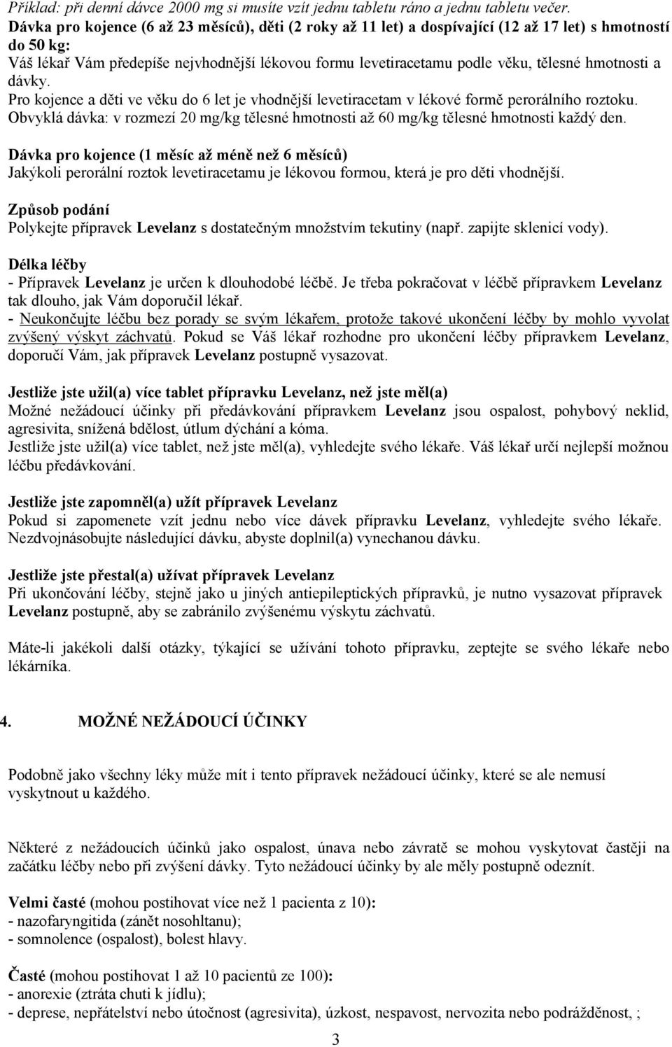 hmotnosti a dávky. Pro kojence a děti ve věku do 6 let je vhodnější levetiracetam v lékové formě perorálního roztoku.