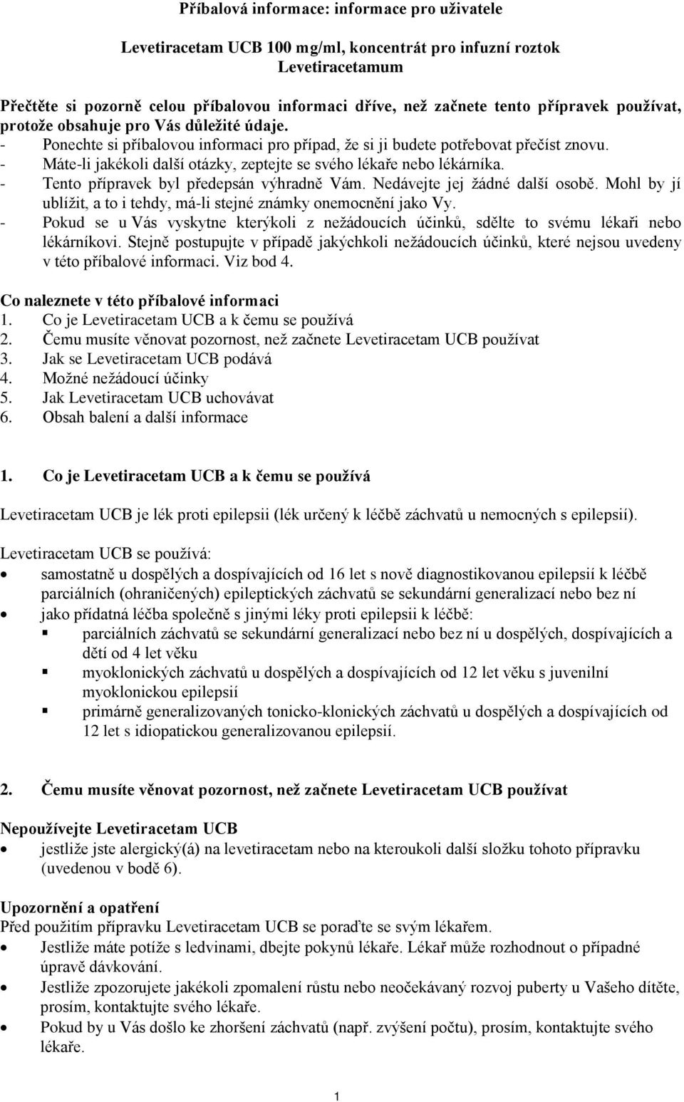 - Máte-li jakékoli další otázky, zeptejte se svého lékaře nebo lékárníka. - Tento přípravek byl předepsán výhradně Vám. Nedávejte jej žádné další osobě.