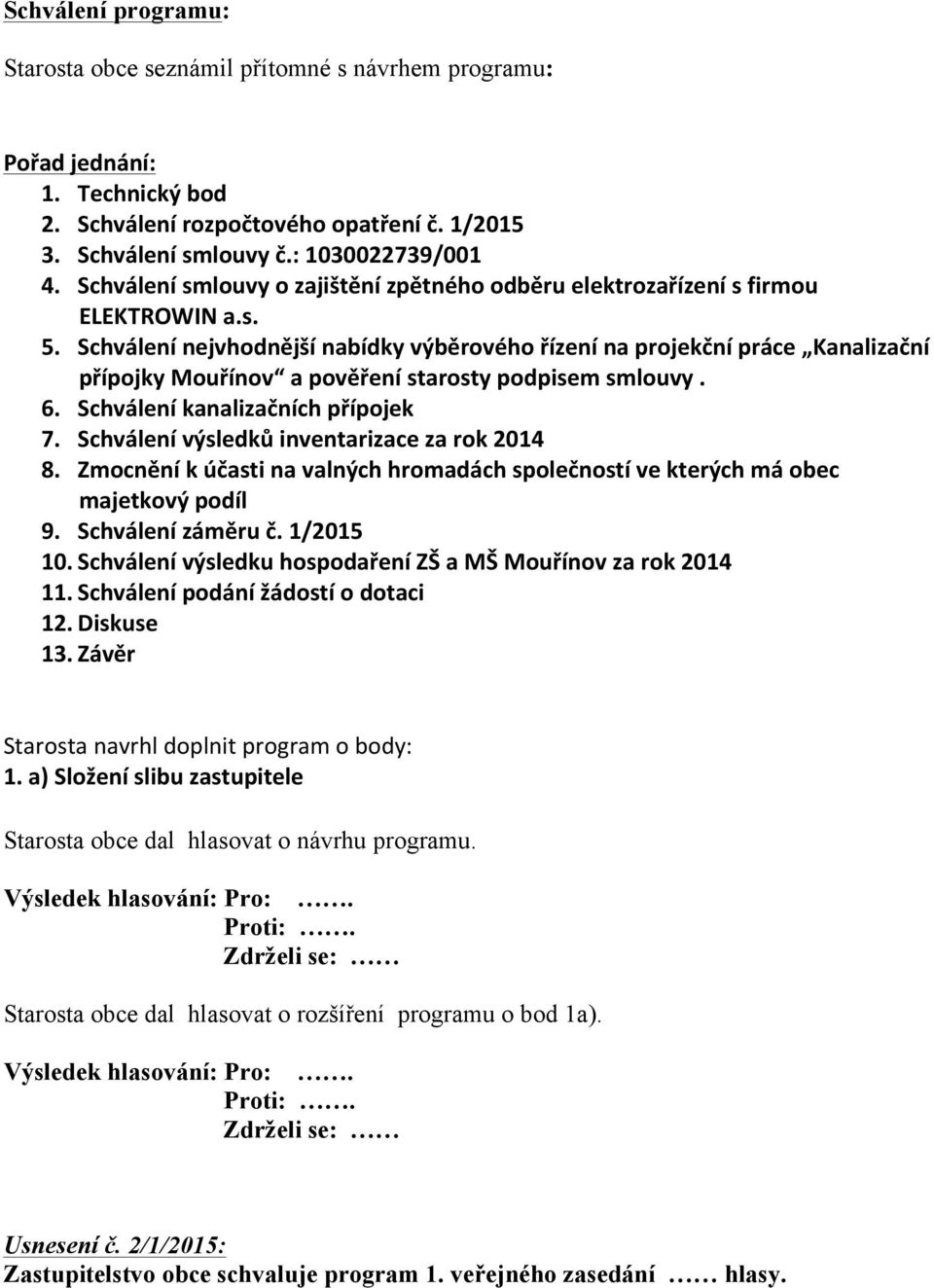 Schválení nejvhodnější nabídky výběrového řízení na projekční práce Kanalizační přípojky Mouřínov a pověření starosty podpisem smlouvy. 6. Schválení kanalizačních přípojek 7.