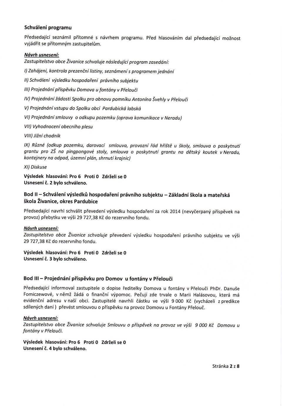 piispdvku Dmva u fntdny v pieluii lv) Prjedndni 26dsti splku pr bnvu pmniku Antnin Svehty v pieluii V) Prjedndnivstupu d Splku bci Pardubickd lbskd Vl) Prjedndni smluvy dkupu pzemku (prva kmunikace v