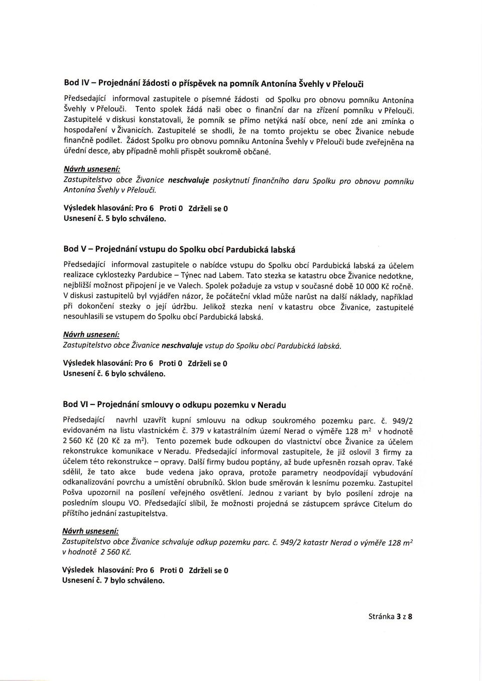 Zastupitel6 se shdli, ie na tmt prjektu se bec Zivanice nebude finandne pdilet.