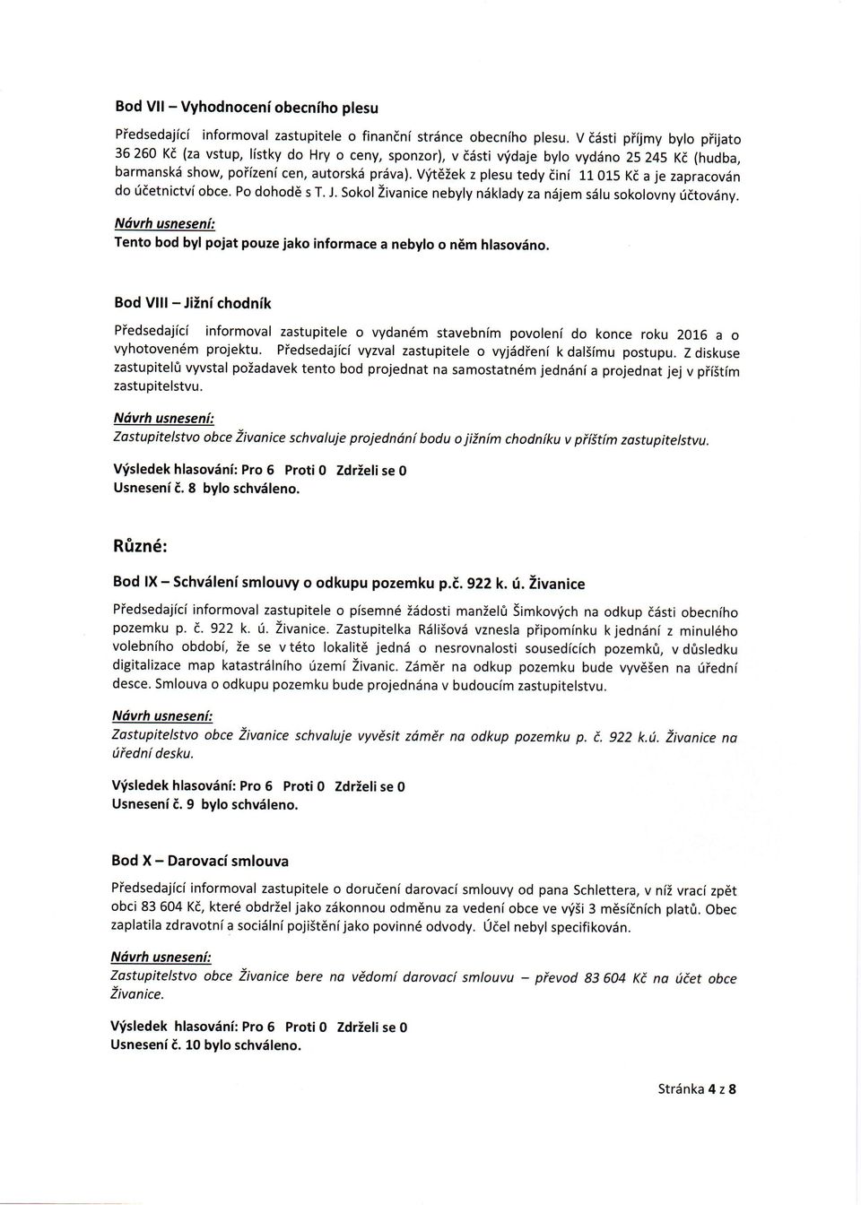 Vvtdiek z plesu tedy iini 11 015 Kd a je zapracvdn d fdetnictvi bce. P dhdd s T. J. Skl Zivanice nebyly ndklady za ndjem sdlu sklvny {dtvdny. Tent bd byl pjat puze jak infrmace a nebyl n6m htasv6n.