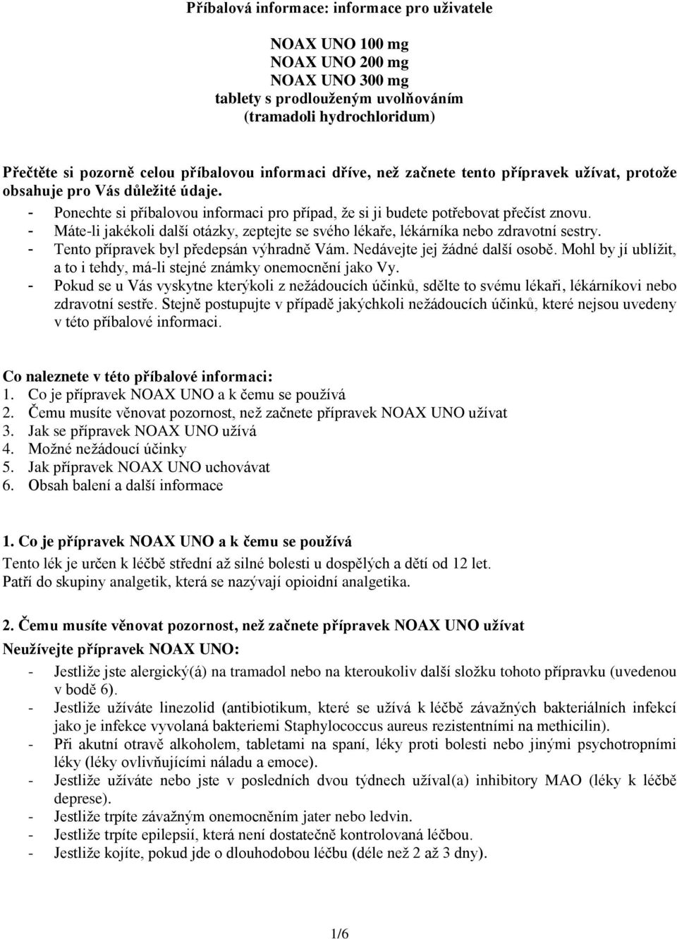 - Máte-li jakékoli další otázky, zeptejte se svého lékaře, lékárníka nebo zdravotní sestry. - Tento přípravek byl předepsán výhradně Vám. Nedávejte jej žádné další osobě.