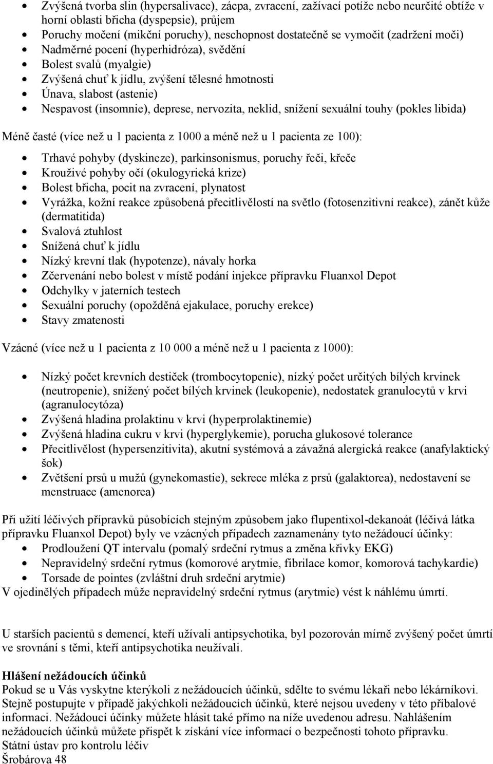 nervozita, neklid, snížení sexuální touhy (pokles libida) Méně časté (více než u 1 pacienta z 1000 a méně než u 1 pacienta ze 100): Trhavé pohyby (dyskineze), parkinsonismus, poruchy řeči, křeče