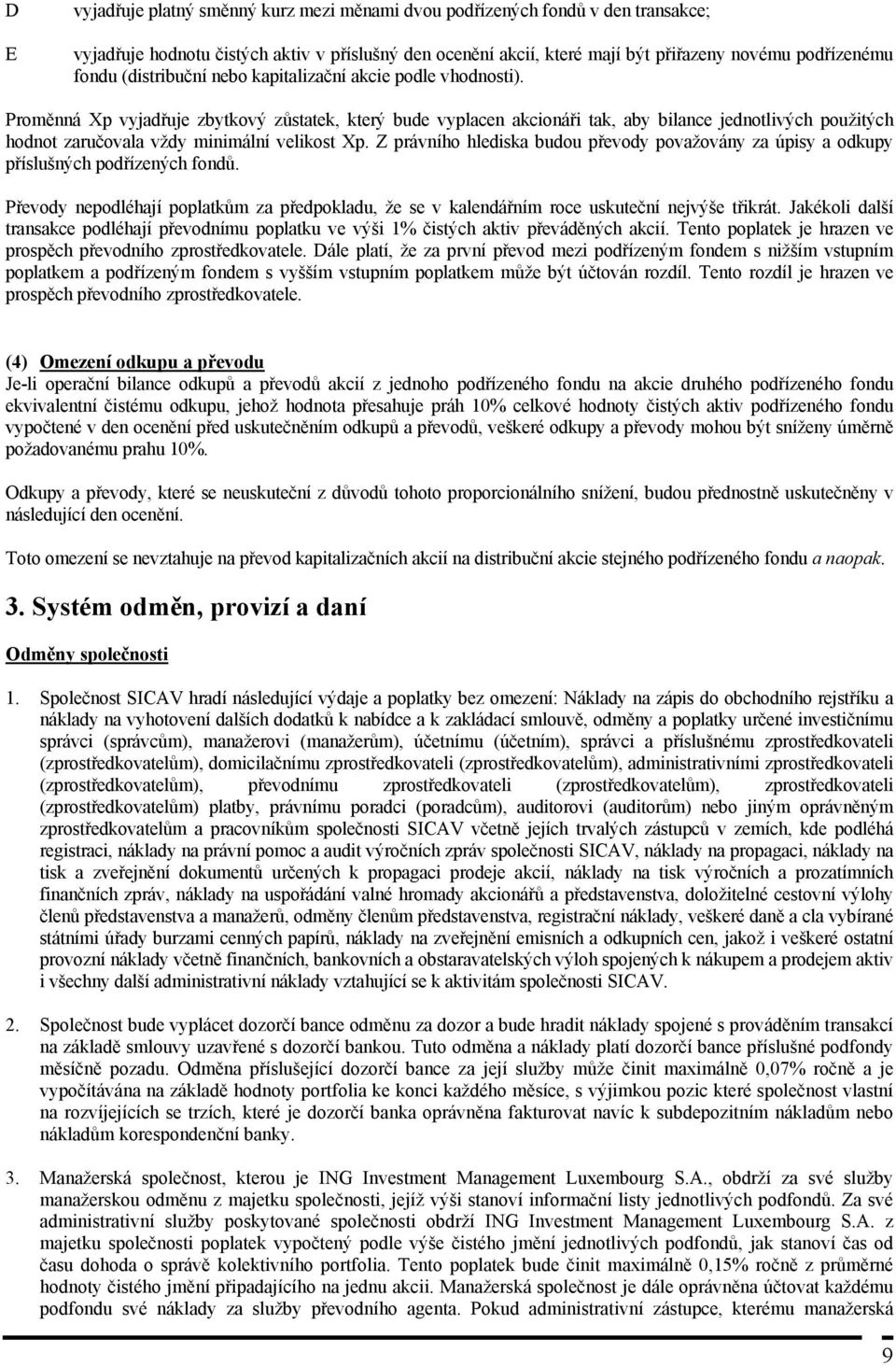 Proměnná Xp vyjadřuje zbytkový zůstatek, který bude vyplacen akcionáři tak, aby bilance jednotlivých použitých hodnot zaručovala vždy minimální velikost Xp.