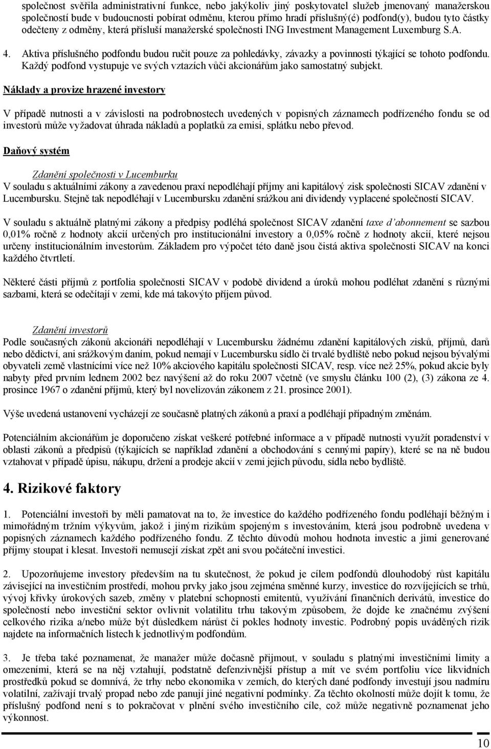 Aktiva příslušného podfondu budou ručit pouze za pohledávky, závazky a povinnosti týkající se tohoto podfondu. Každý podfond vystupuje ve svých vztazích vůči akcionářům jako samostatný subjekt.