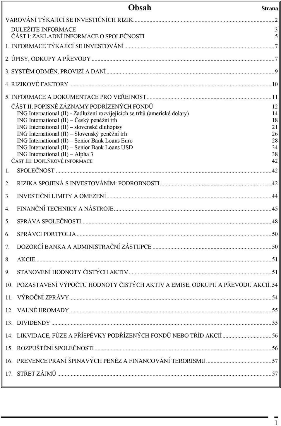 ..11 ČÁST II: POPISNÉ ZÁZNAMY PODŘÍZENÝCH FONDŮ 12 ING International (II) - Zadlužení rozvíjejících se trhů (americké dolary) 14 ING International (II) Český peněžní trh 18 ING International (II)