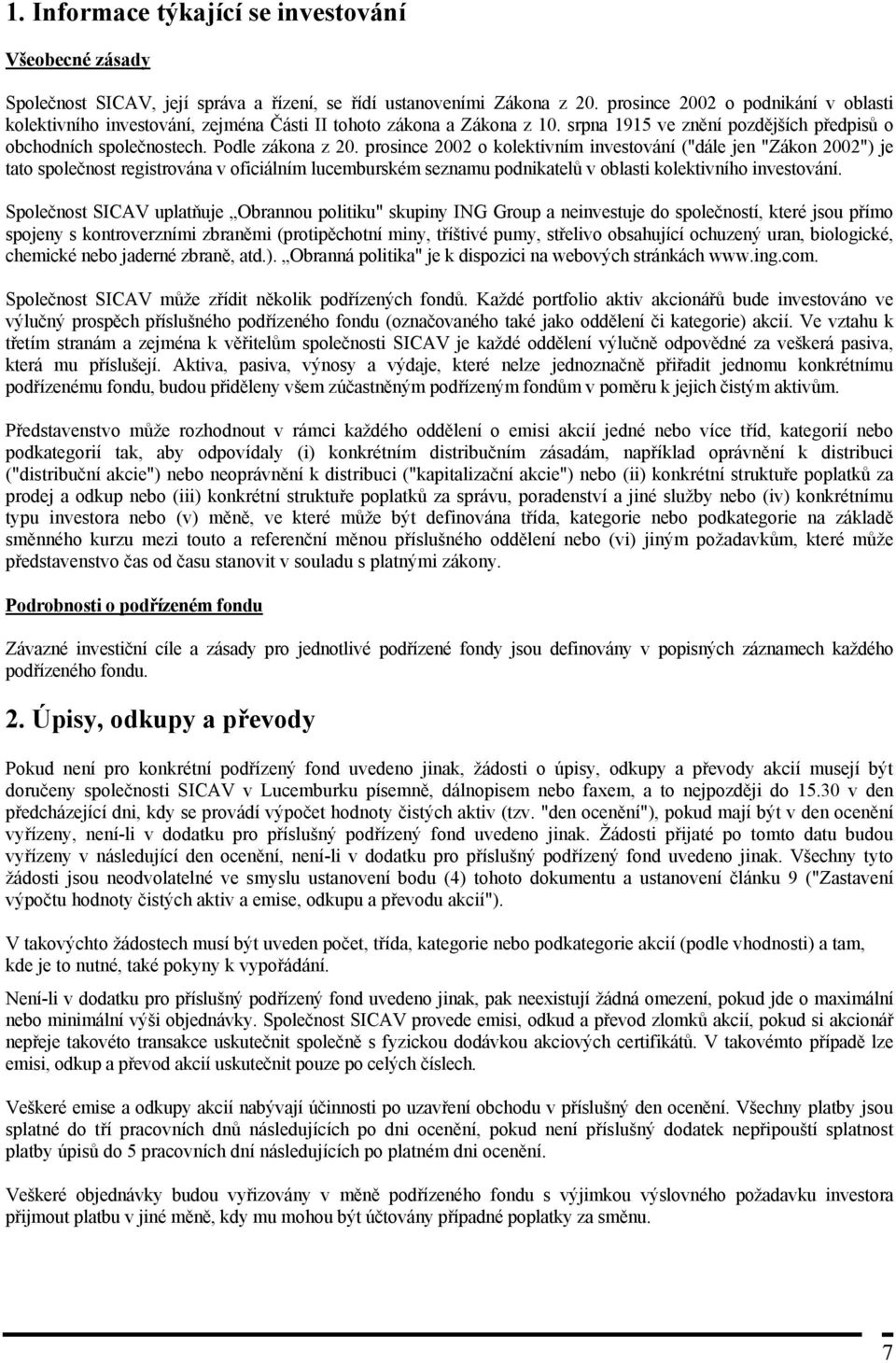 prosince 2002 o kolektivním investování ("dále jen "Zákon 2002") je tato společnost registrována v oficiálním lucemburském seznamu podnikatelů v oblasti kolektivního investování.