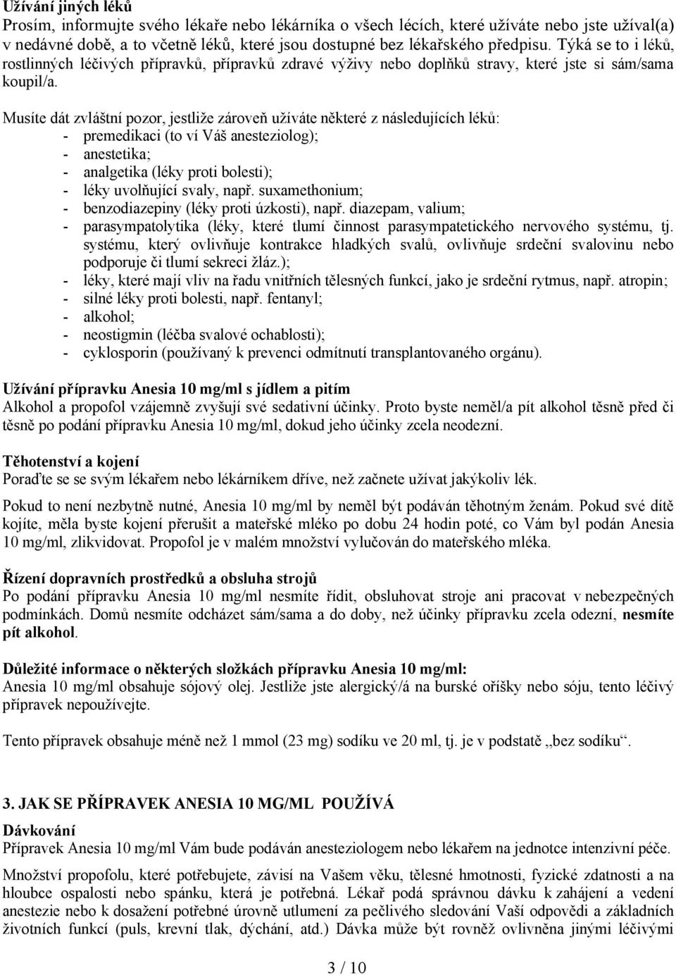 Musíte dát zvláštní pozor, jestliže zároveň užíváte některé z následujících léků: - premedikaci (to ví Váš anesteziolog); - anestetika; - analgetika (léky proti bolesti); - léky uvolňující svaly,
