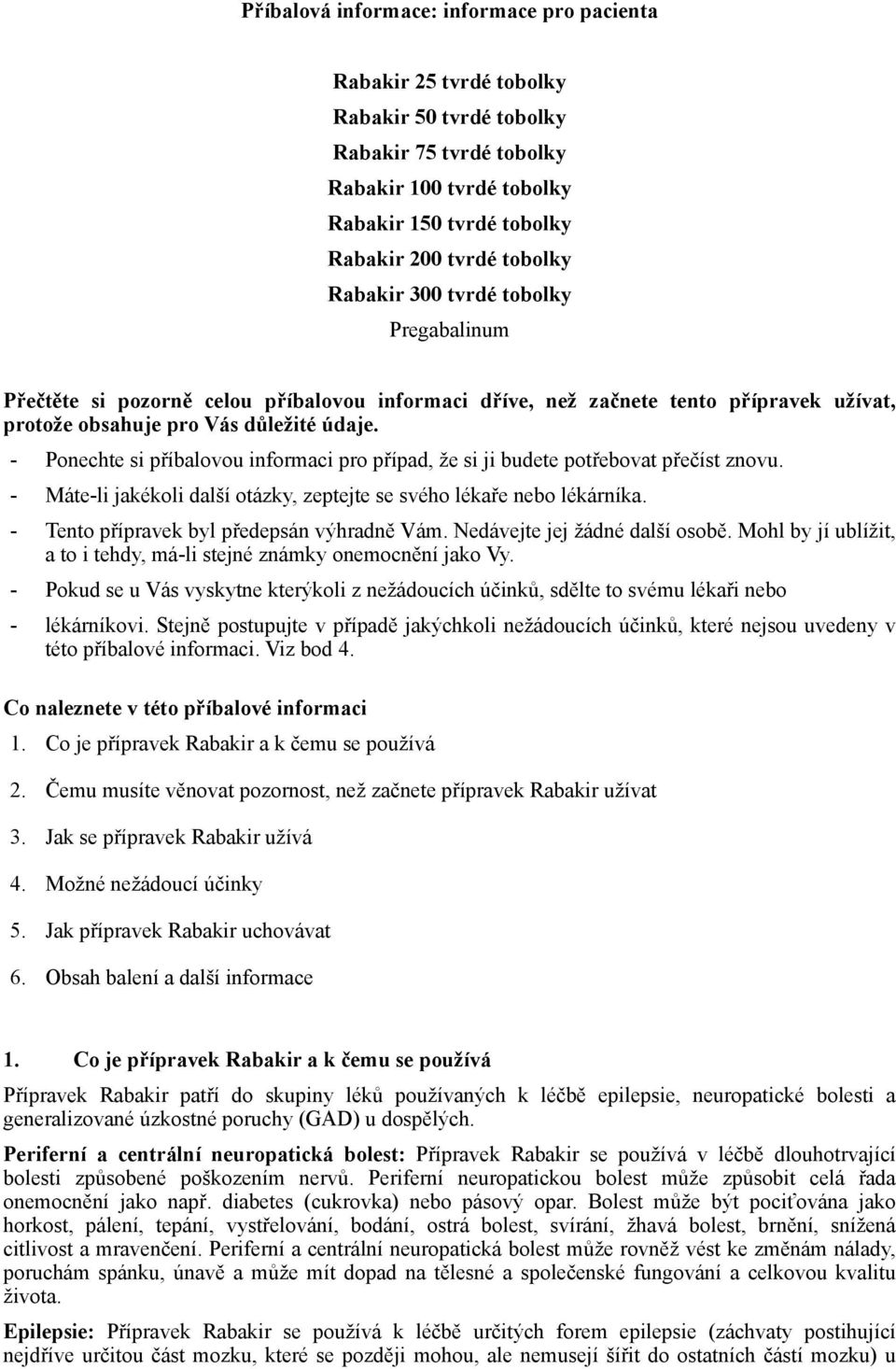 - Máte-li jakékoli další otázky, zeptejte se svého lékaře nebo lékárníka. - Tento přípravek byl předepsán výhradně Vám. Nedávejte jej žádné další osobě.